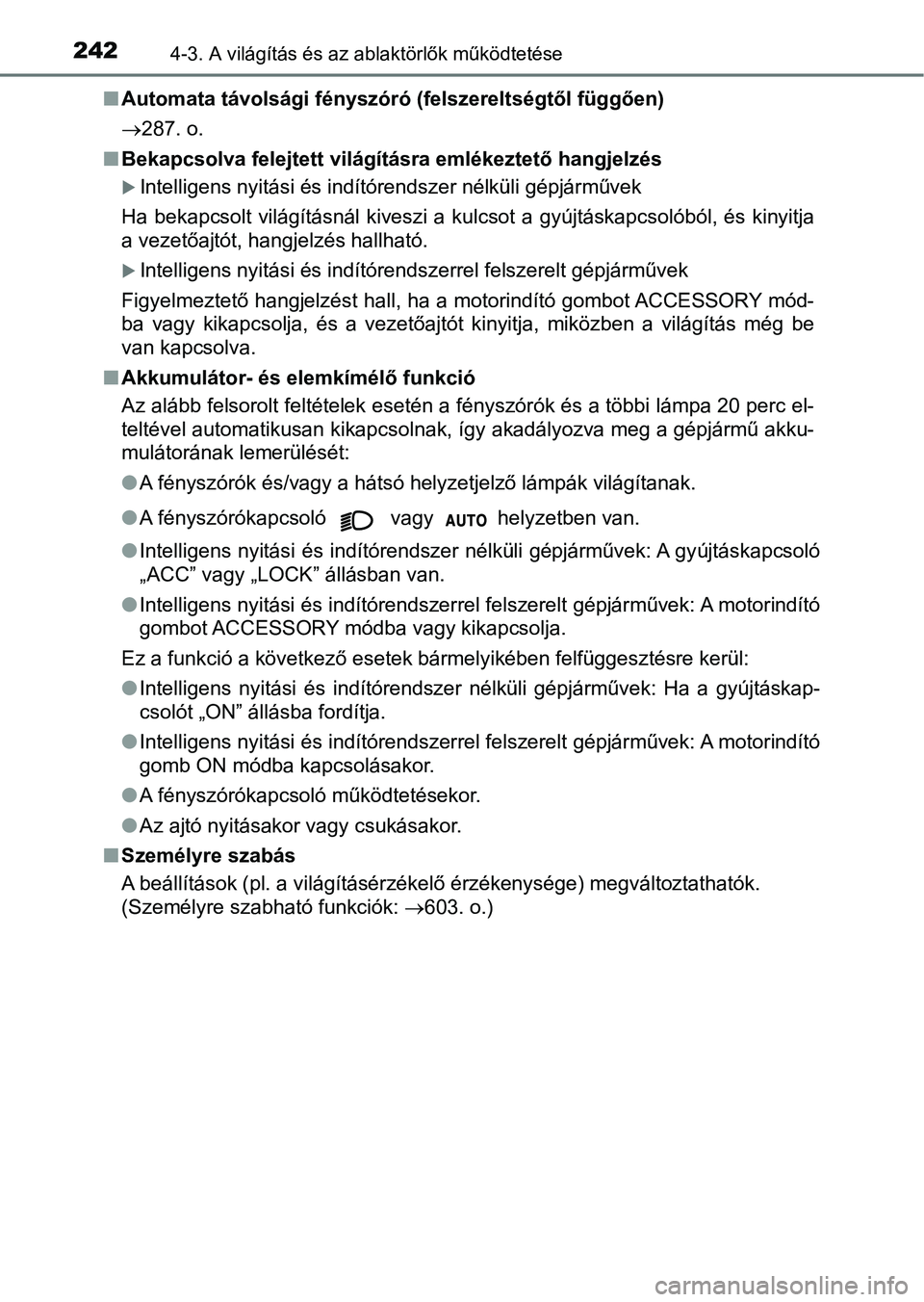 TOYOTA YARIS HATCHBACK 2018 Kezelési útmutató (in Hungarian) 2424-3. A világítás és az ablaktörlők működtetése
nAutomata távolsági fényszóró (felszereltségtől függően)
287. o.
n Bekapcsolva felejtett világításra emlékeztető hangjelzé TOYOTA YARIS HATCHBACK 2018 Kezelési útmutató (in Hungarian) 2424-3. A világítás és az ablaktörlők működtetése
nAutomata távolsági fényszóró (felszereltségtől függően)
287. o.
n Bekapcsolva felejtett világításra emlékeztető hangjelzé