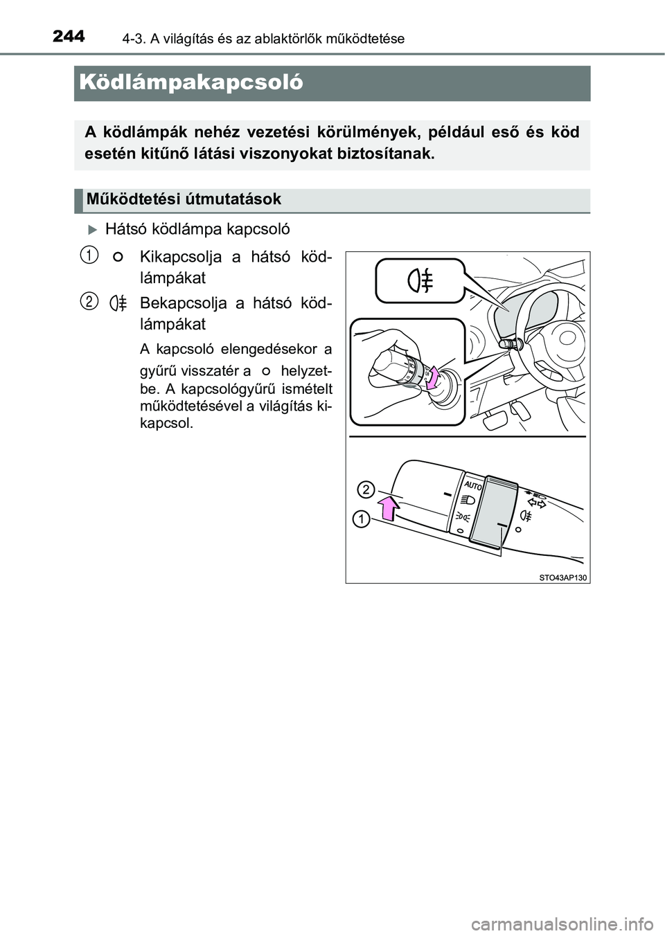 TOYOTA YARIS HATCHBACK 2018 Kezelési útmutató (in Hungarian) 2444-3. A világítás és az ablaktörlők működtetése
Ködlámpakapcsoló
Hátsó ködlámpa kapcsoló
Kikapcsolja a hátsó köd-
lámpákat
Bekapcsolja a hátsó köd-
lámpákat
A kapcs TOYOTA YARIS HATCHBACK 2018 Kezelési útmutató (in Hungarian) 2444-3. A világítás és az ablaktörlők működtetése
Ködlámpakapcsoló
Hátsó ködlámpa kapcsoló
Kikapcsolja a hátsó köd-
lámpákat
Bekapcsolja a hátsó köd-
lámpákat
A kapcs