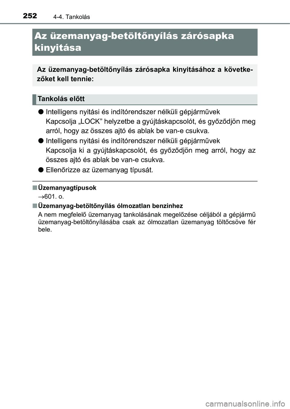 TOYOTA YARIS HATCHBACK 2018 Kezelési útmutató (in Hungarian) 2524-4. Tankolás
Az üzemanyag-betöltőnyílás zárósapka
kinyitása
l Intelligens nyitási és indítór endszer nélküli gépjárművek
Kapcsolja „LOCK” helyz etbe a gyújtáskapcsolót, TOYOTA YARIS HATCHBACK 2018 Kezelési útmutató (in Hungarian) 2524-4. Tankolás
Az üzemanyag-betöltőnyílás zárósapka
kinyitása
l Intelligens nyitási és indítór endszer nélküli gépjárművek
Kapcsolja „LOCK” helyz etbe a gyújtáskapcsolót,