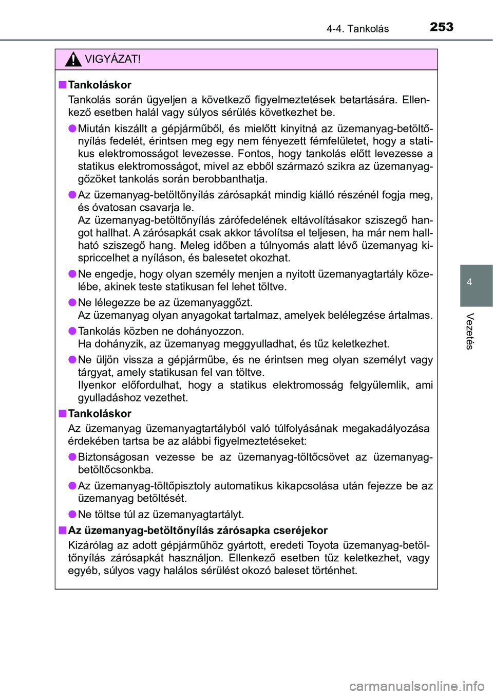TOYOTA YARIS HATCHBACK 2018 Kezelési útmutató (in Hungarian) 2534-4. Tankolás
4
Vezetés
VIGYÁZAT!
nTankoláskor
Tankolás során ügyeljen a következő figyelmeztetések betartásár a. Ellen-
kező esetben halál vagy súlyos sérülés következhet TOYOTA YARIS HATCHBACK 2018 Kezelési útmutató (in Hungarian) 2534-4. Tankolás
4
Vezetés
VIGYÁZAT!
nTankoláskor
Tankolás során ügyeljen a következő figyelmeztetések betartásár a. Ellen-
kező esetben halál vagy súlyos sérülés következhet