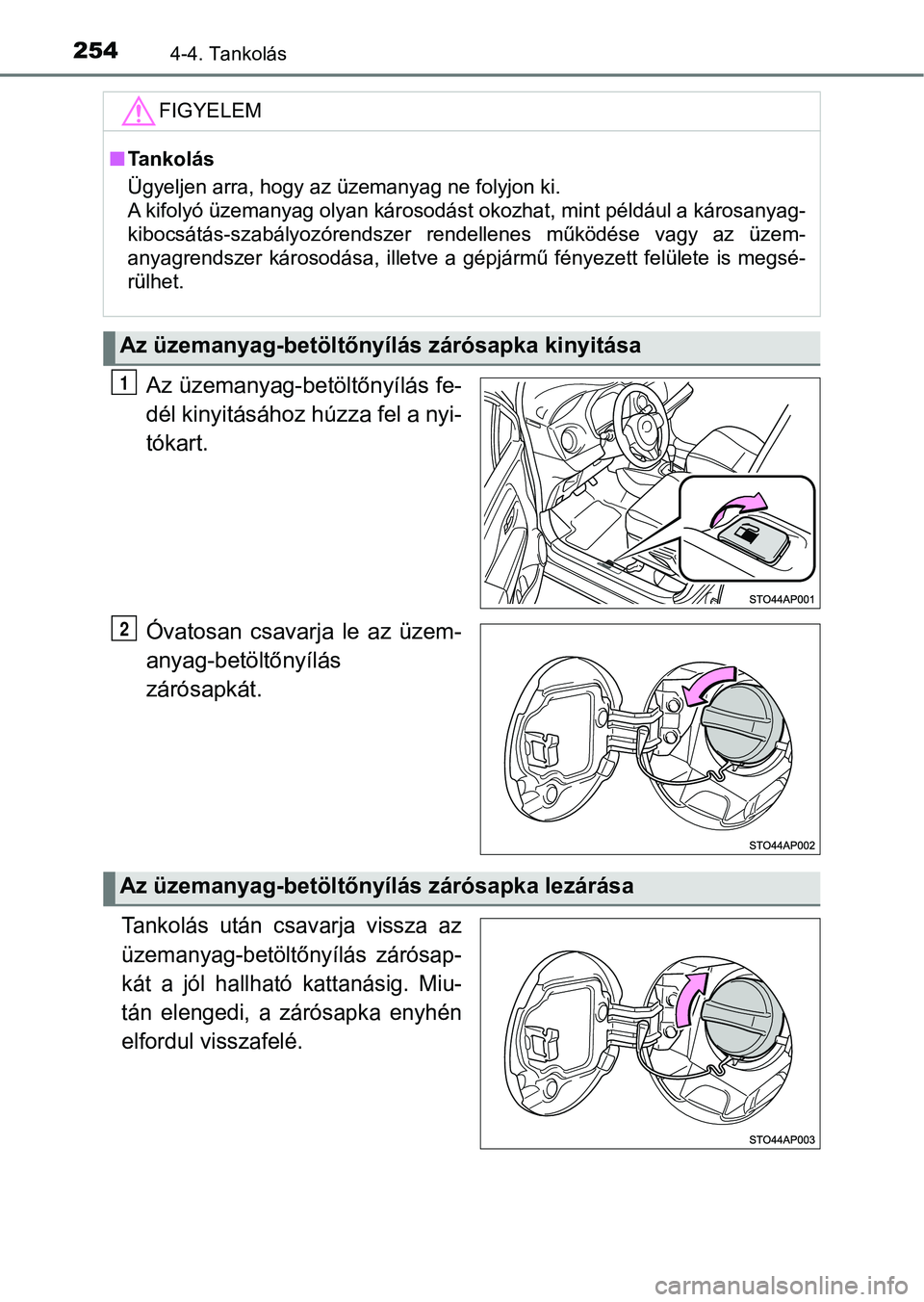 TOYOTA YARIS HATCHBACK 2018 Kezelési útmutató (in Hungarian) 2544-4. Tankolás
Az üzemanyag-betöltőnyílás fe-
dél kinyitásához húzza fel a nyi-
tókart.
Óvatosan csavarja le az üzem-
anyag-betöltőnyílás
zárósapkát.
Tankolás után csavar TOYOTA YARIS HATCHBACK 2018 Kezelési útmutató (in Hungarian) 2544-4. Tankolás
Az üzemanyag-betöltőnyílás fe-
dél kinyitásához húzza fel a nyi-
tókart.
Óvatosan csavarja le az üzem-
anyag-betöltőnyílás
zárósapkát.
Tankolás után csavar