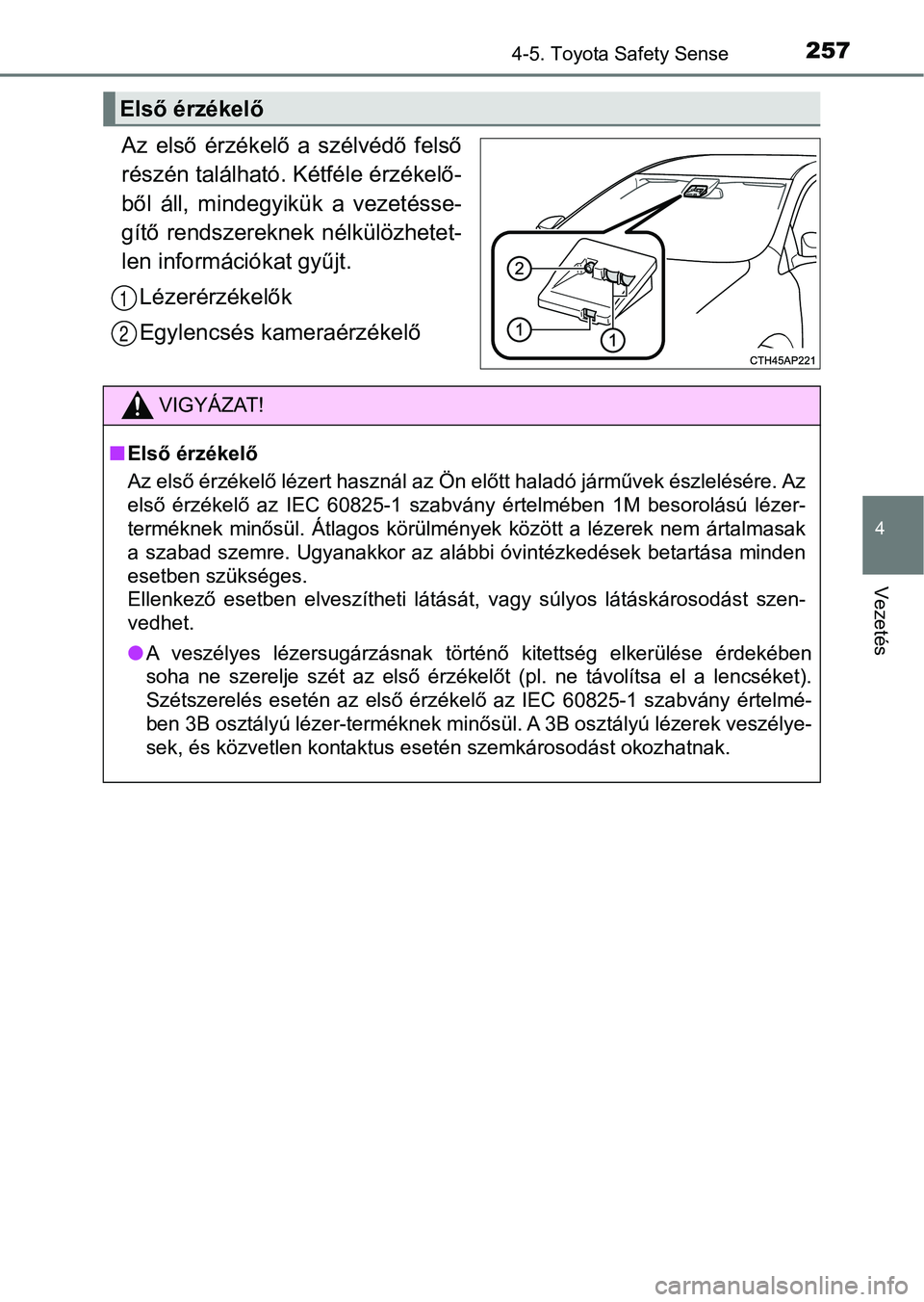 TOYOTA YARIS HATCHBACK 2018 Kezelési útmutató (in Hungarian) 2574-5. Toyota Safety Sense
4
Vezetés
Az első érzékelő a szélvédő felső
részén található. Kétféle érzékelő-
ből áll, mindegyikük a vezetésse-
gítő rendszereknek nél TOYOTA YARIS HATCHBACK 2018 Kezelési útmutató (in Hungarian) 2574-5. Toyota Safety Sense
4
Vezetés
Az első érzékelő a szélvédő felső
részén található. Kétféle érzékelő-
ből áll, mindegyikük a vezetésse-
gítő rendszereknek nél