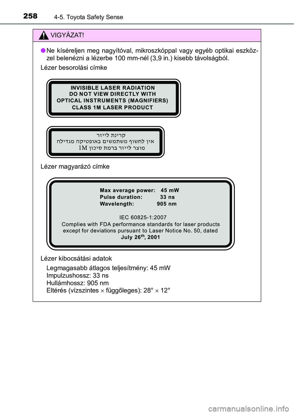 TOYOTA YARIS HATCHBACK 2018 Kezelési útmutató (in Hungarian) 2584-5. Toyota Safety Sense
VIGYÁZAT!
lNe kíséreljen meg nagyítóval, mikroszkóppal vagy egyéb optikai eszköz-
zel belenézni a lézerbe 100 mm-nél (3,9 in.) kisebb távolságból .
L TOYOTA YARIS HATCHBACK 2018 Kezelési útmutató (in Hungarian) 2584-5. Toyota Safety Sense
VIGYÁZAT!
lNe kíséreljen meg nagyítóval, mikroszkóppal vagy egyéb optikai eszköz-
zel belenézni a lézerbe 100 mm-nél (3,9 in.) kisebb távolságból .
L