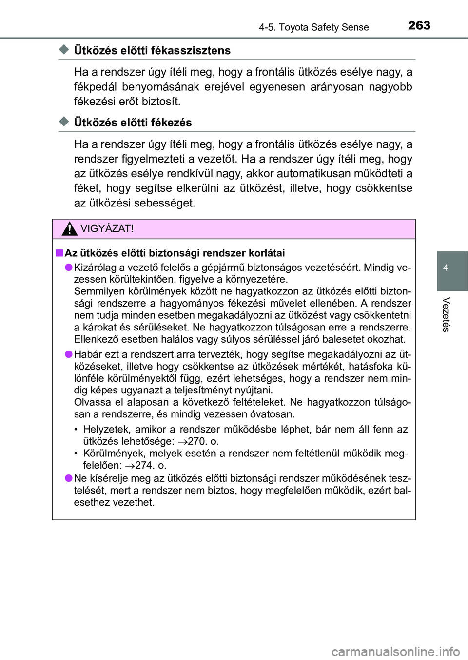 TOYOTA YARIS HATCHBACK 2018 Kezelési útmutató (in Hungarian) 2634-5. Toyota Safety Sense
4
Vezetés
uÜtközés előtti fékasszisztens
Ha a rendszer úgy ítéli meg, hogy a frontális ütközés esélye nagy, a
fékpedál benyomásának erejével egyenesen TOYOTA YARIS HATCHBACK 2018 Kezelési útmutató (in Hungarian) 2634-5. Toyota Safety Sense
4
Vezetés
uÜtközés előtti fékasszisztens
Ha a rendszer úgy ítéli meg, hogy a frontális ütközés esélye nagy, a
fékpedál benyomásának erejével egyenesen