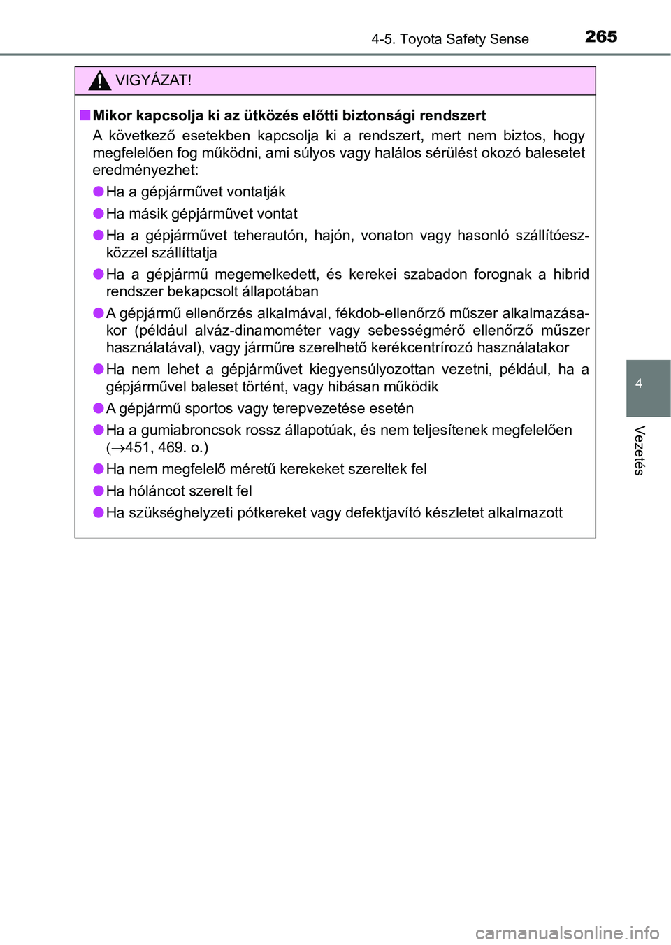 TOYOTA YARIS HATCHBACK 2018 Kezelési útmutató (in Hungarian) 2654-5. Toyota Safety Sense
4
Vezetés
VIGYÁZAT!
nMikor kapcsolja ki az ütközés előtti biztonsági rendszert
A következő esetekben kapcsolja ki a rendszert, mert nem biztos, hogy
meg TOYOTA YARIS HATCHBACK 2018 Kezelési útmutató (in Hungarian) 2654-5. Toyota Safety Sense
4
Vezetés
VIGYÁZAT!
nMikor kapcsolja ki az ütközés előtti biztonsági rendszert
A következő esetekben kapcsolja ki a rendszert, mert nem biztos, hogy
meg