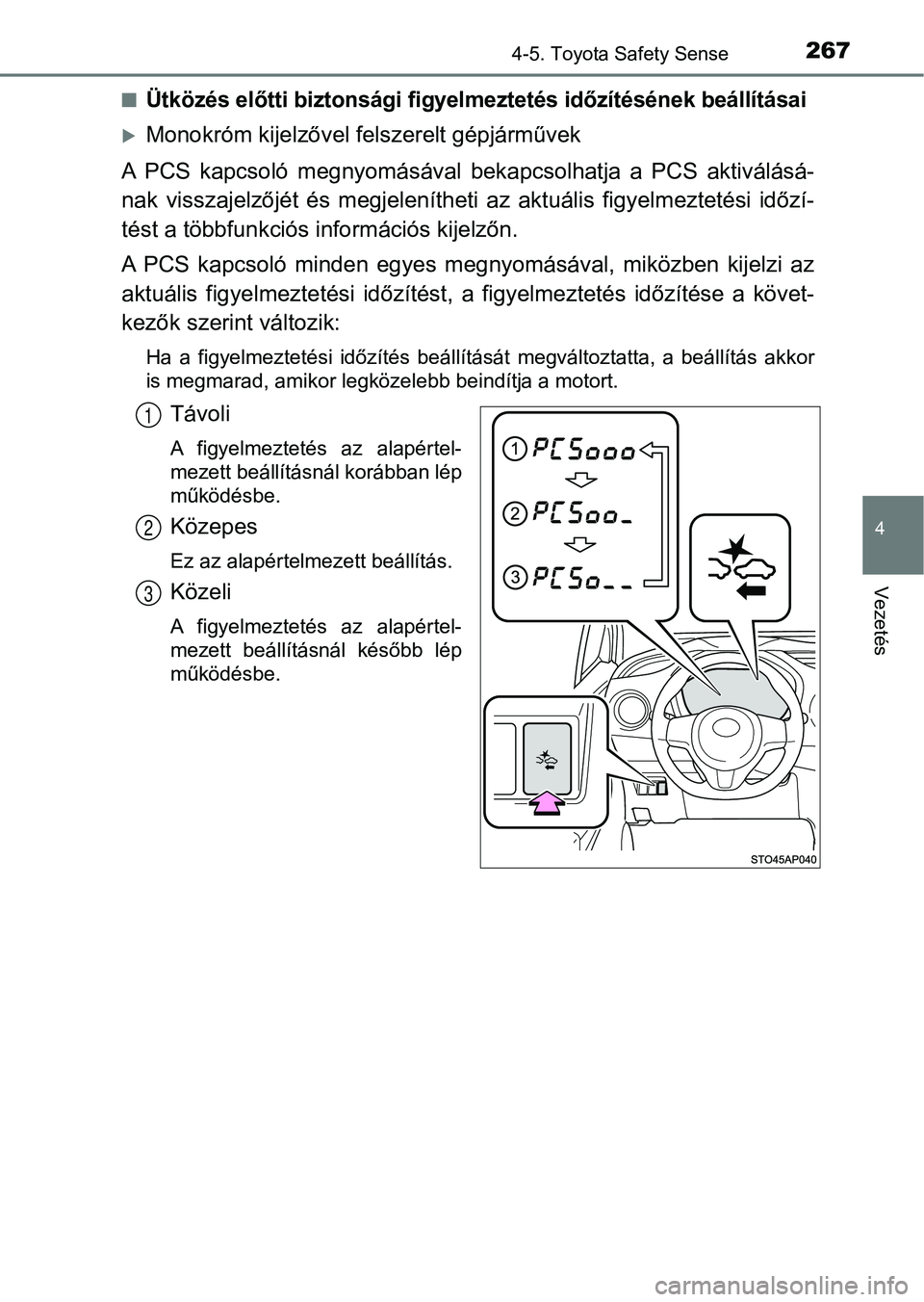 TOYOTA YARIS HATCHBACK 2018 Kezelési útmutató (in Hungarian) 2674-5. Toyota Safety Sense
4
Vezetés
nÜtközés előtti biztonsági figyelmeztetés időzítésének beállítás ai
Monokróm kijelzővel felszerelt gépjárművek
A PCS kapcsoló megnyomás TOYOTA YARIS HATCHBACK 2018 Kezelési útmutató (in Hungarian) 2674-5. Toyota Safety Sense
4
Vezetés
nÜtközés előtti biztonsági figyelmeztetés időzítésének beállítás ai
Monokróm kijelzővel felszerelt gépjárművek
A PCS kapcsoló megnyomás