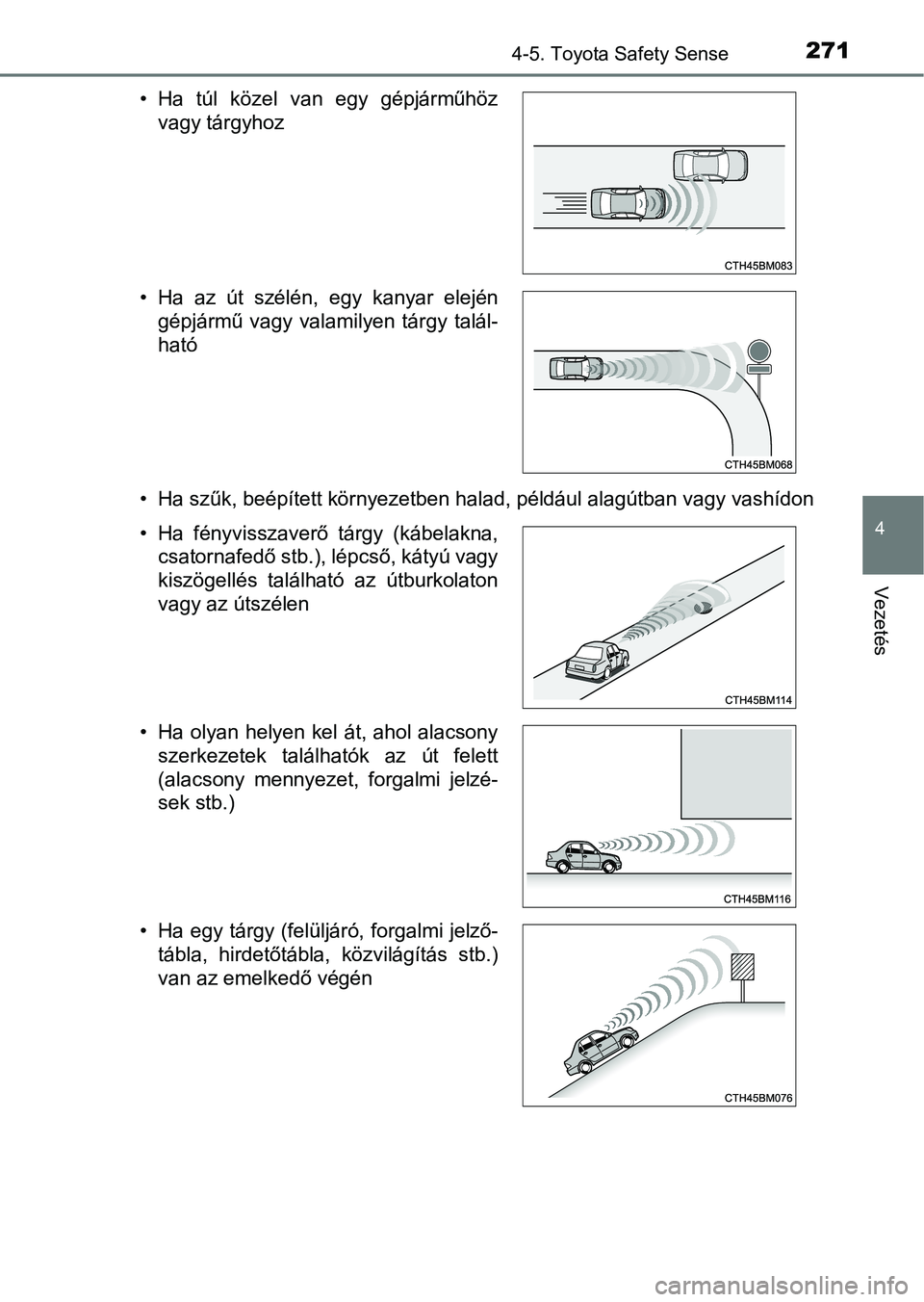 TOYOTA YARIS HATCHBACK 2018 Kezelési útmutató (in Hungarian) 2714-5. Toyota Safety Sense
4
Vezetés
• Ha szűk, beépített környezetben halad, például alagútban vagy vashídon
• Ha túl közel van egy gépjárműhöz
vagy tárgyhoz
• Ha az út TOYOTA YARIS HATCHBACK 2018 Kezelési útmutató (in Hungarian) 2714-5. Toyota Safety Sense
4
Vezetés
• Ha szűk, beépített környezetben halad, például alagútban vagy vashídon
• Ha túl közel van egy gépjárműhöz
vagy tárgyhoz
• Ha az út