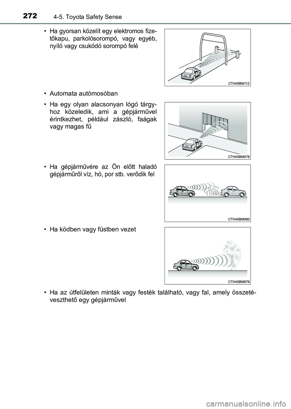 TOYOTA YARIS HATCHBACK 2018 Kezelési útmutató (in Hungarian) 2724-5. Toyota Safety Sense
• Automata autómosóban
• Ha az útfelületen minták vagy festék található, vagy fal, amely összeté-veszthető egy gépjárművel
• Ha gyorsan közel TOYOTA YARIS HATCHBACK 2018 Kezelési útmutató (in Hungarian) 2724-5. Toyota Safety Sense
• Automata autómosóban
• Ha az útfelületen minták vagy festék található, vagy fal, amely összeté-veszthető egy gépjárművel
• Ha gyorsan közel