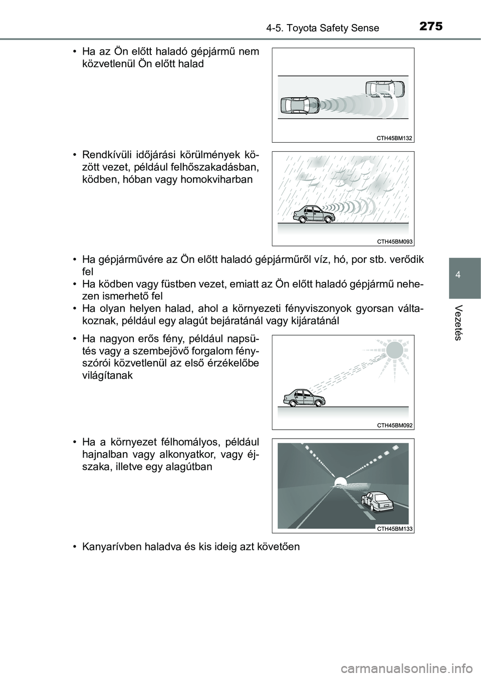 TOYOTA YARIS HATCHBACK 2018 Kezelési útmutató (in Hungarian) 2754-5. Toyota Safety Sense
4
Vezetés
• Ha gépjárművére az Ön előtt haladó gépjárműről víz, hó, por stb. verődik
fel
• Ha ködben vagy füstben vezet, emiatt az Ön előtt haladó g TOYOTA YARIS HATCHBACK 2018 Kezelési útmutató (in Hungarian) 2754-5. Toyota Safety Sense
4
Vezetés
• Ha gépjárművére az Ön előtt haladó gépjárműről víz, hó, por stb. verődik
fel
• Ha ködben vagy füstben vezet, emiatt az Ön előtt haladó g