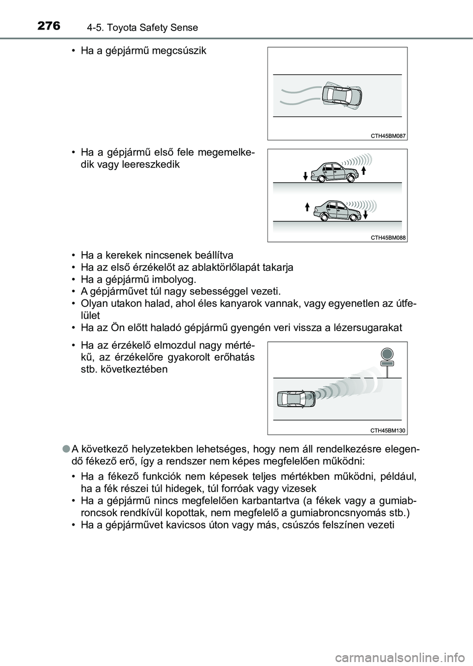 TOYOTA YARIS HATCHBACK 2018 Kezelési útmutató (in Hungarian) 2764-5. Toyota Safety Sense
• Ha a kerekek nincsenek beállítva
• Ha az első érzékelőt az ablaktörlőlapát takarja
• Ha a gépjármű imbolyog.
• A gépjárművet túl nagy sebességgel TOYOTA YARIS HATCHBACK 2018 Kezelési útmutató (in Hungarian) 2764-5. Toyota Safety Sense
• Ha a kerekek nincsenek beállítva
• Ha az első érzékelőt az ablaktörlőlapát takarja
• Ha a gépjármű imbolyog.
• A gépjárművet túl nagy sebességgel