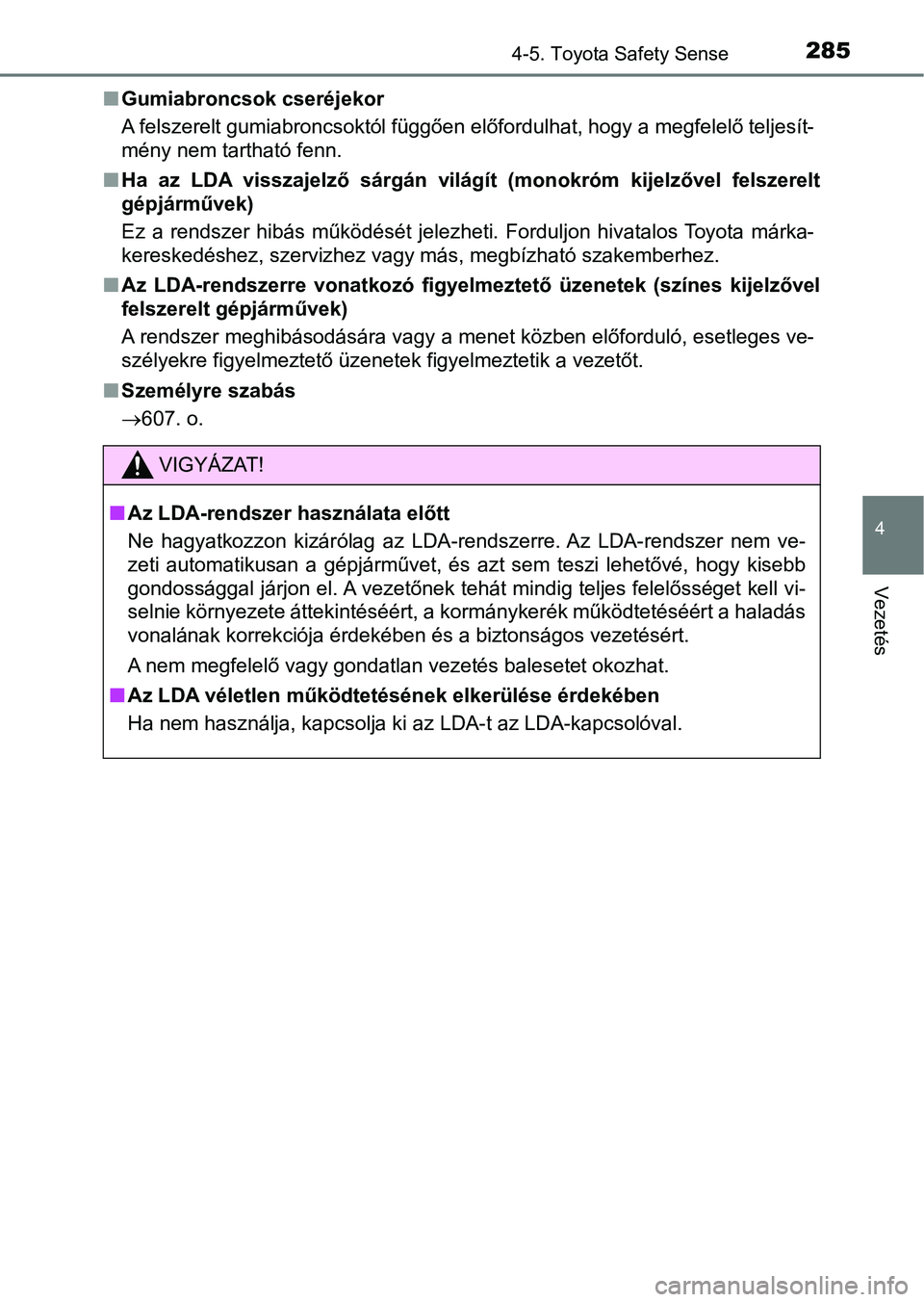 TOYOTA YARIS HATCHBACK 2018 Kezelési útmutató (in Hungarian) 2854-5. Toyota Safety Sense
4
Vezetés
nGumiabroncsok cseréjekor
A felszerelt gumiabroncsoktól függően előfordulhat, hogy a megf elelő teljesít-
mény nem tartható fenn.
n Ha az LDA visszaj TOYOTA YARIS HATCHBACK 2018 Kezelési útmutató (in Hungarian) 2854-5. Toyota Safety Sense
4
Vezetés
nGumiabroncsok cseréjekor
A felszerelt gumiabroncsoktól függően előfordulhat, hogy a megf elelő teljesít-
mény nem tartható fenn.
n Ha az LDA visszaj