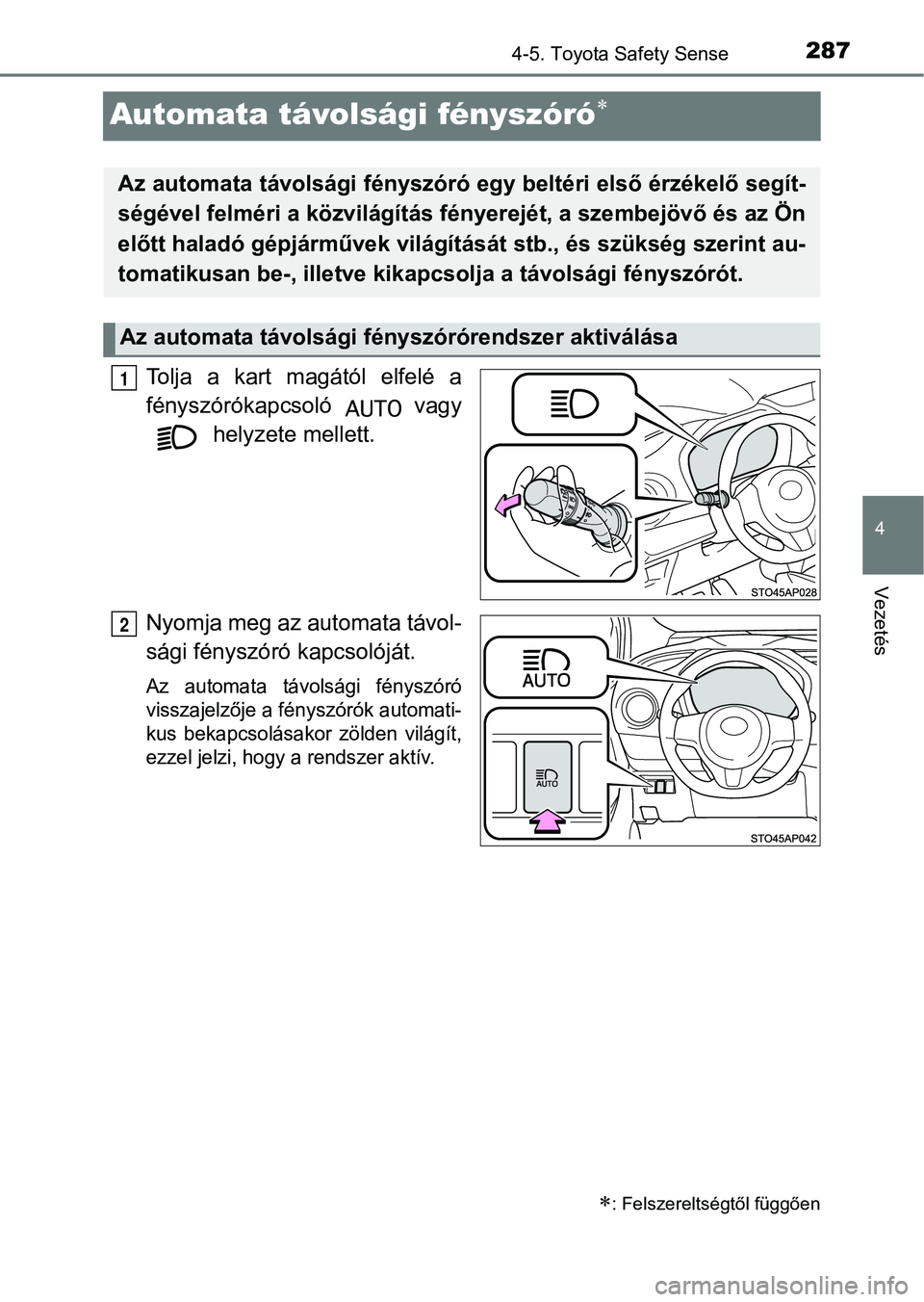 TOYOTA YARIS HATCHBACK 2018 Kezelési útmutató (in Hungarian) 287
4
4-5. Toyota Safety Sense
Vezetés
Automata távolsági fényszóró
Tolja a kart magától elfelé a
fényszórókapcsoló vagy
helyzete mellett.
Nyomja meg az automata távol-
sági fén TOYOTA YARIS HATCHBACK 2018 Kezelési útmutató (in Hungarian) 287
4
4-5. Toyota Safety Sense
Vezetés
Automata távolsági fényszóró
Tolja a kart magától elfelé a
fényszórókapcsoló vagy
helyzete mellett.
Nyomja meg az automata távol-
sági fén
