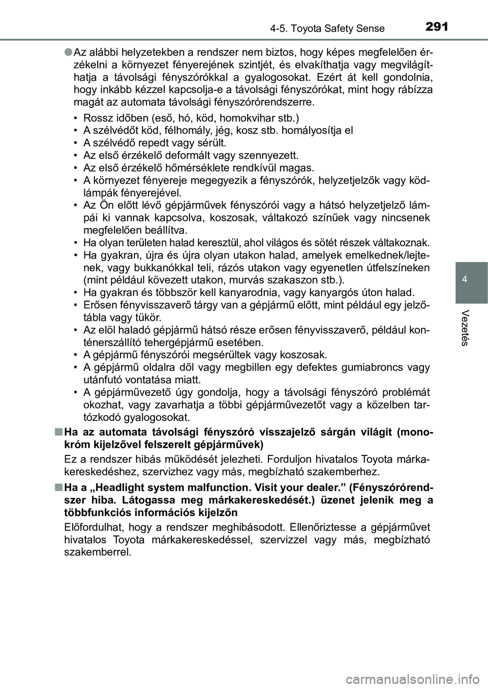 TOYOTA YARIS HATCHBACK 2018 Kezelési útmutató (in Hungarian) 2914-5. Toyota Safety Sense
4
Vezetés
lAz alábbi helyzetekben a rendszer nem biztos, hogy képes megfelelően ér-
zékelni a környezet fényerejének szintjét, és elvakíthatja vagy megv TOYOTA YARIS HATCHBACK 2018 Kezelési útmutató (in Hungarian) 2914-5. Toyota Safety Sense
4
Vezetés
lAz alábbi helyzetekben a rendszer nem biztos, hogy képes megfelelően ér-
zékelni a környezet fényerejének szintjét, és elvakíthatja vagy megv