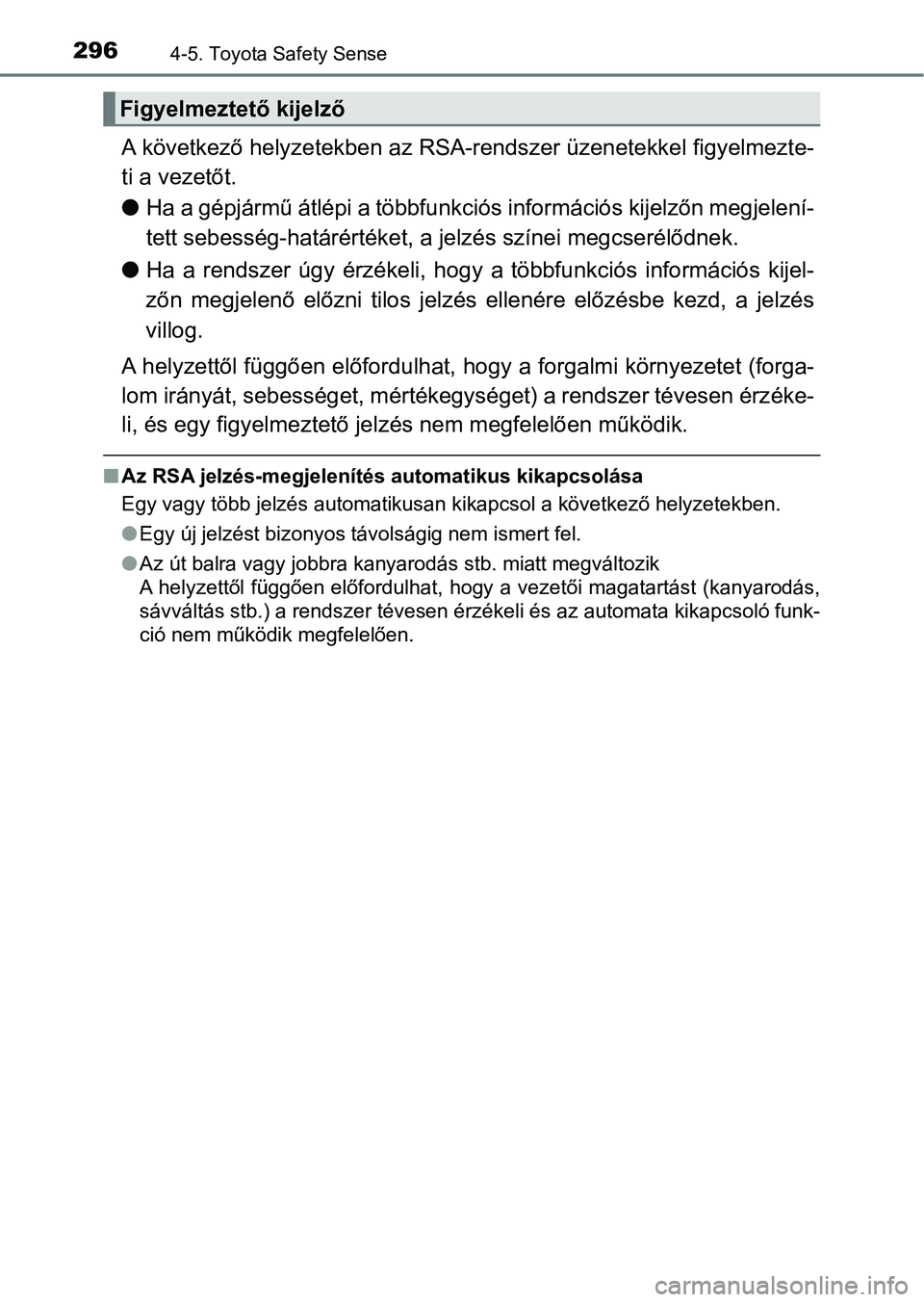 TOYOTA YARIS HATCHBACK 2018 Kezelési útmutató (in Hungarian) 2964-5. Toyota Safety Sense
A következő helyzetekben az RSA-rendszer üzenetekkel figyelmezte-
ti a vezetőt.
l Ha a gépjármű átlépi a többfunk ciós információs kijelzőn megjelení-
tett s TOYOTA YARIS HATCHBACK 2018 Kezelési útmutató (in Hungarian) 2964-5. Toyota Safety Sense
A következő helyzetekben az RSA-rendszer üzenetekkel figyelmezte-
ti a vezetőt.
l Ha a gépjármű átlépi a többfunk ciós információs kijelzőn megjelení-
tett s