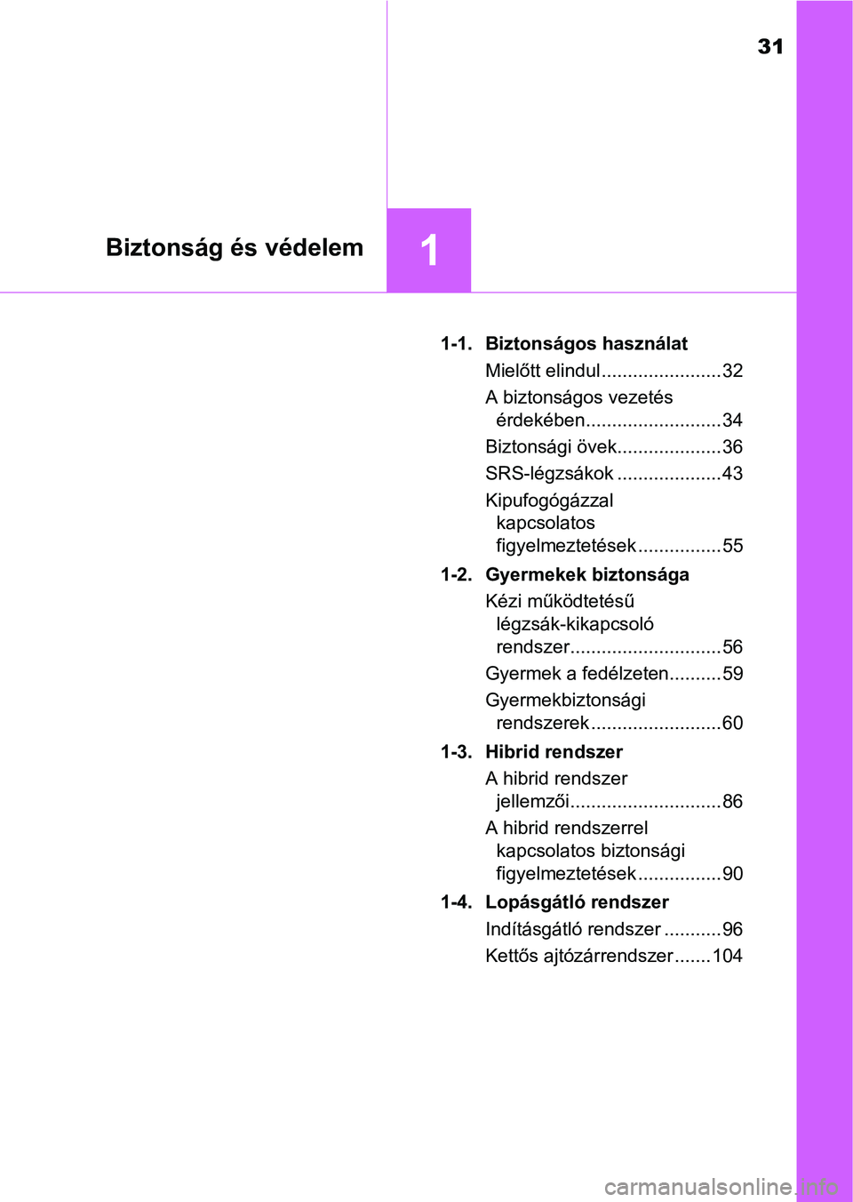 TOYOTA YARIS HATCHBACK 2018 Kezelési útmutató (in Hungarian) 31
1Biztonság és védelem
1-1. Biztonságos használatMielőtt elindul ....................... 32
A biztonságos vezetés érdekében.......................... 34
Biztonsági övek.................. TOYOTA YARIS HATCHBACK 2018 Kezelési útmutató (in Hungarian) 31
1Biztonság és védelem
1-1. Biztonságos használatMielőtt elindul ....................... 32
A biztonságos vezetés érdekében.......................... 34
Biztonsági övek..................