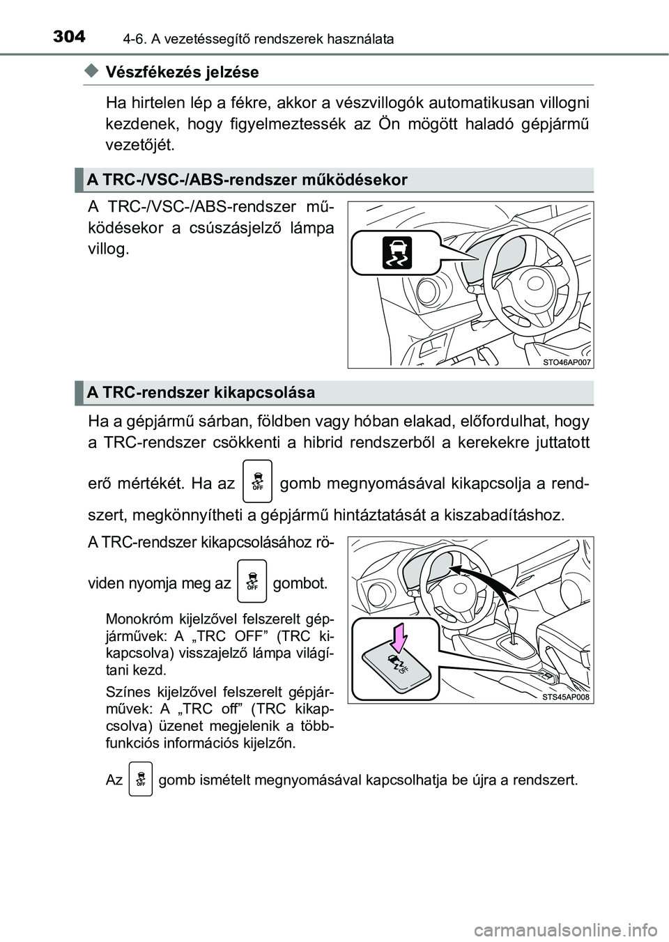 TOYOTA YARIS HATCHBACK 2018 Kezelési útmutató (in Hungarian) 3044-6. A vezetéssegítő rendszerek használata
uVészfékezés jelzése
Ha hirtelen lép a fékre, akkor a vészvillogók automatikusan villogni
kezdenek, hogy figyelmeztessé k az Ön mögö TOYOTA YARIS HATCHBACK 2018 Kezelési útmutató (in Hungarian) 3044-6. A vezetéssegítő rendszerek használata
uVészfékezés jelzése
Ha hirtelen lép a fékre, akkor a vészvillogók automatikusan villogni
kezdenek, hogy figyelmeztessé k az Ön mögö