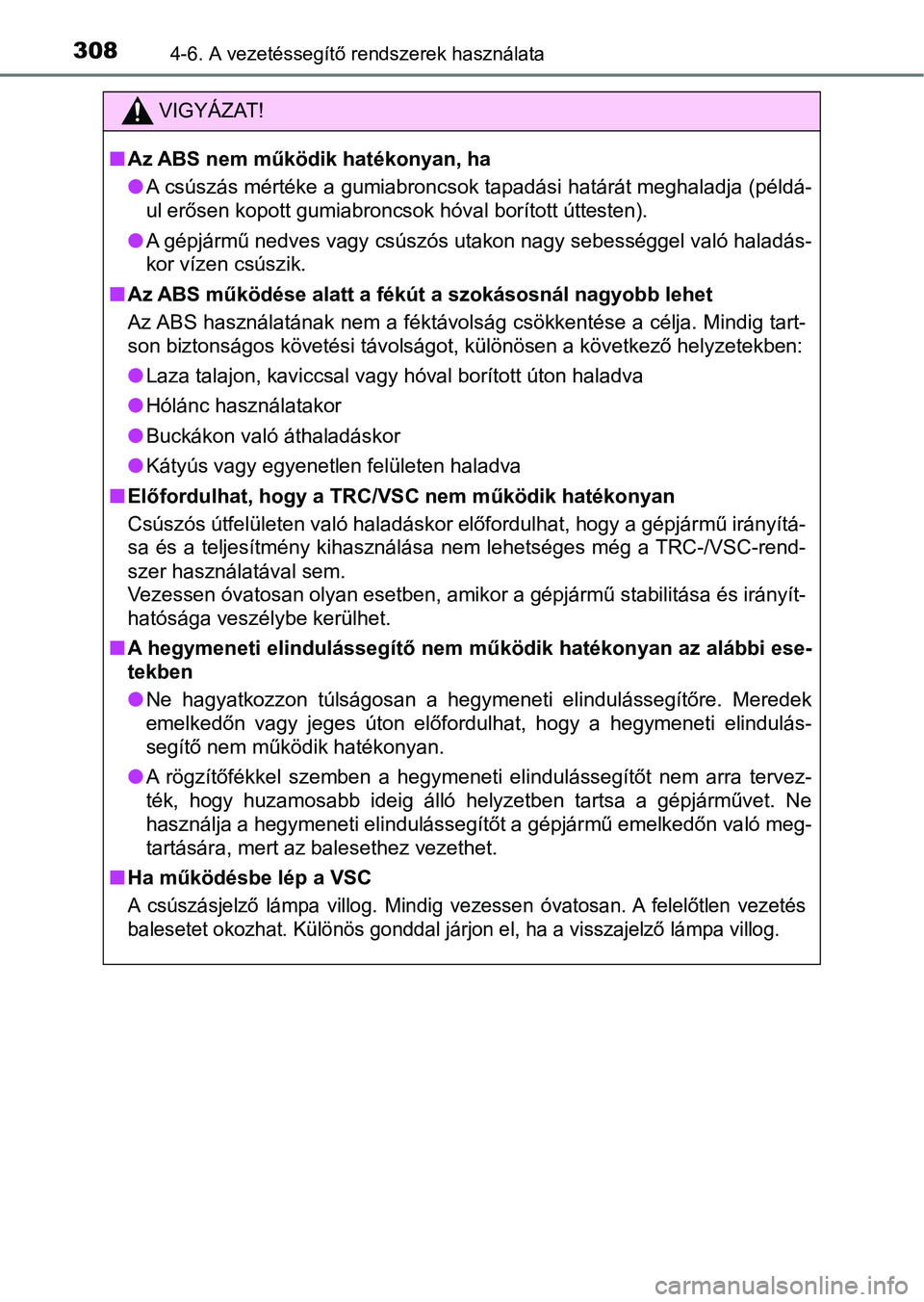 TOYOTA YARIS HATCHBACK 2018 Kezelési útmutató (in Hungarian) 3084-6. A vezetéssegítő rendszerek használata
VIGYÁZAT!
nAz ABS nem működik hatékonyan, ha
lA csúszás mértéke a gumiabroncsok tapadási határát meghaladja ( példá-
ul erősen kopott gu TOYOTA YARIS HATCHBACK 2018 Kezelési útmutató (in Hungarian) 3084-6. A vezetéssegítő rendszerek használata
VIGYÁZAT!
nAz ABS nem működik hatékonyan, ha
lA csúszás mértéke a gumiabroncsok tapadási határát meghaladja ( példá-
ul erősen kopott gu