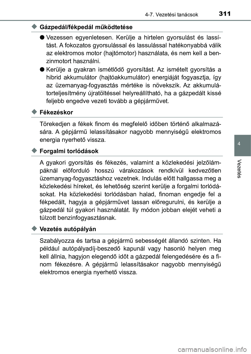TOYOTA YARIS HATCHBACK 2018 Kezelési útmutató (in Hungarian) 3114-7. Vezetési tanácsok
4
Vezetés
uGázpedál/fékpedál működtetése
lVezessen egyenletesen. Kerülje a hirtelen gyorsulást és lassí-
tást. A fokozatos gyorsulással és lassulássa TOYOTA YARIS HATCHBACK 2018 Kezelési útmutató (in Hungarian) 3114-7. Vezetési tanácsok
4
Vezetés
uGázpedál/fékpedál működtetése
lVezessen egyenletesen. Kerülje a hirtelen gyorsulást és lassí-
tást. A fokozatos gyorsulással és lassulássa