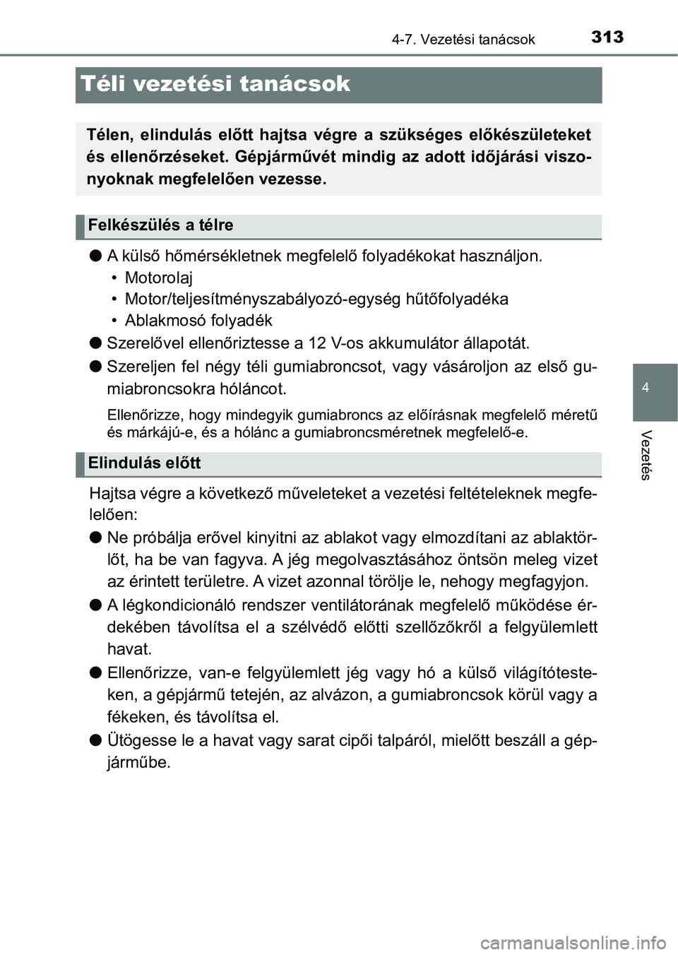 TOYOTA YARIS HATCHBACK 2018 Kezelési útmutató (in Hungarian) 313
4
4-7. Vezetési tanácsok
Vezetés
Téli vezetési tanácsok
lA külső hőmérsékletnek megfele lő folyadékokat használjon.
• Motorolaj
• Motor/teljesítményszabályo zó-egység hűt TOYOTA YARIS HATCHBACK 2018 Kezelési útmutató (in Hungarian) 313
4
4-7. Vezetési tanácsok
Vezetés
Téli vezetési tanácsok
lA külső hőmérsékletnek megfele lő folyadékokat használjon.
• Motorolaj
• Motor/teljesítményszabályo zó-egység hűt