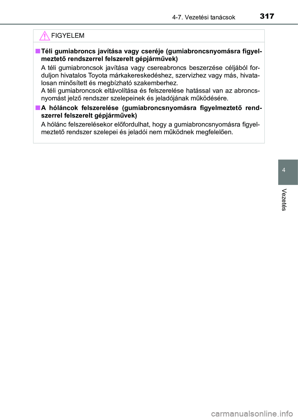 TOYOTA YARIS HATCHBACK 2018 Kezelési útmutató (in Hungarian) 3174-7. Vezetési tanácsok
4
Vezetés
FIGYELEM
nTéli gumiabroncs javítása vagy cseréje (gumiabroncsnyomásra fig yel-
meztető rendszerrel felszerelt gépjárművek)
A téli gumiabroncsok ja TOYOTA YARIS HATCHBACK 2018 Kezelési útmutató (in Hungarian) 3174-7. Vezetési tanácsok
4
Vezetés
FIGYELEM
nTéli gumiabroncs javítása vagy cseréje (gumiabroncsnyomásra fig yel-
meztető rendszerrel felszerelt gépjárművek)
A téli gumiabroncsok ja