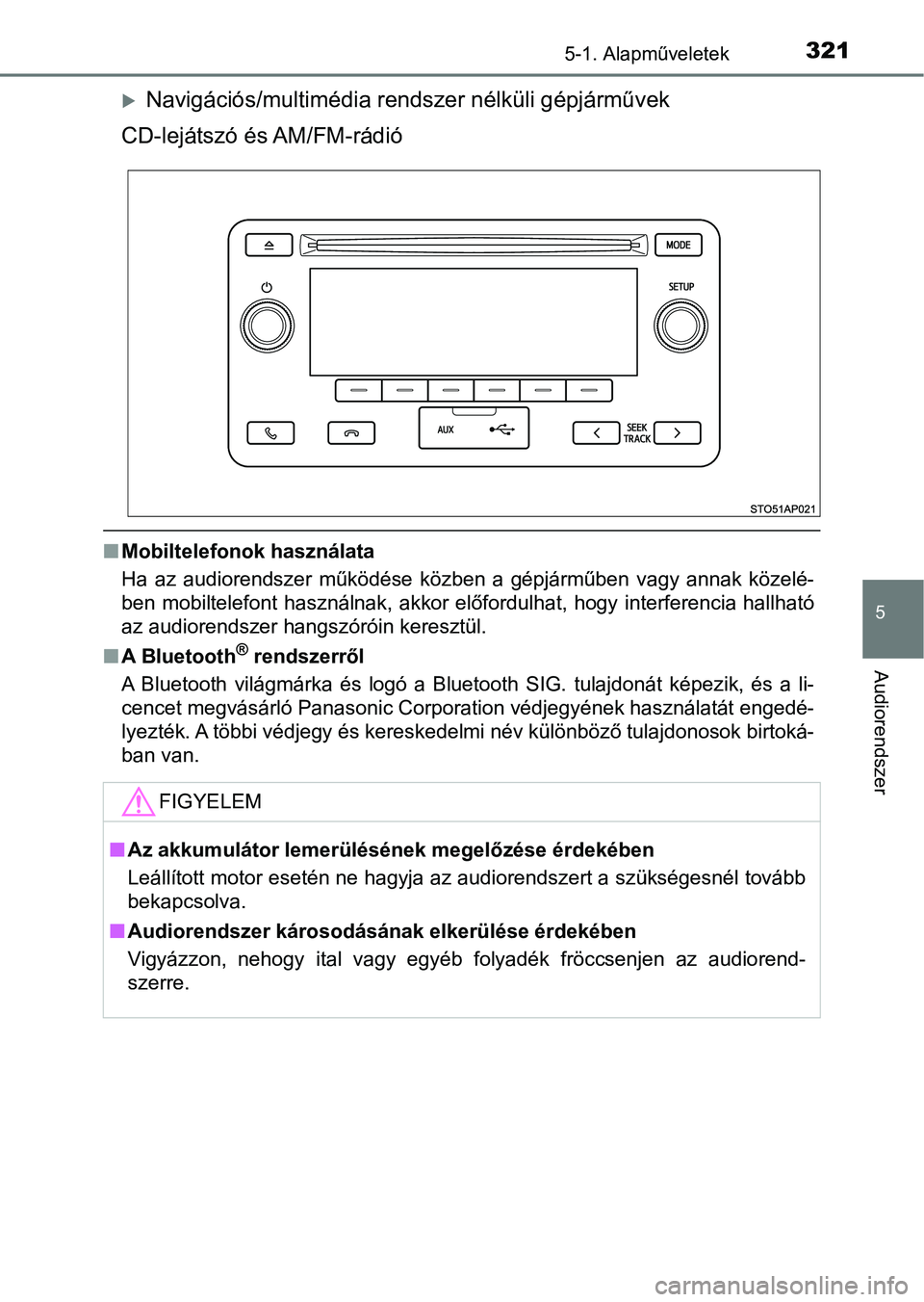 TOYOTA YARIS HATCHBACK 2018 Kezelési útmutató (in Hungarian) 3215-1. Alapműveletek
5
Audiorendszer
Navigációs/multimédia rendszer nélküli gépjárművek
CD-lejátszó és AM/FM-rádió
n Mobiltelefonok használata
Ha az audiorendszer működése k TOYOTA YARIS HATCHBACK 2018 Kezelési útmutató (in Hungarian) 3215-1. Alapműveletek
5
Audiorendszer
Navigációs/multimédia rendszer nélküli gépjárművek
CD-lejátszó és AM/FM-rádió
n Mobiltelefonok használata
Ha az audiorendszer működése k