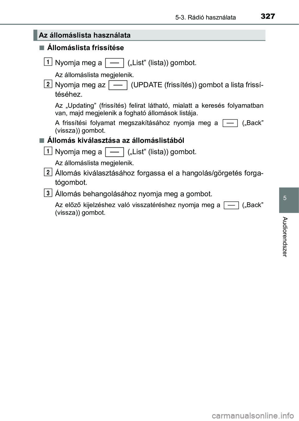 TOYOTA YARIS HATCHBACK 2018 Kezelési útmutató (in Hungarian) 3275-3. Rádió használata
5
Audiorendszer
nÁllomáslista frissítéseNyomja meg a („List” (lista)) gombot.
Az állomáslista megjelenik.
Nyomja meg az (UPDATE (friss ítés)) gombot a lista TOYOTA YARIS HATCHBACK 2018 Kezelési útmutató (in Hungarian) 3275-3. Rádió használata
5
Audiorendszer
nÁllomáslista frissítéseNyomja meg a („List” (lista)) gombot.
Az állomáslista megjelenik.
Nyomja meg az (UPDATE (friss ítés)) gombot a lista