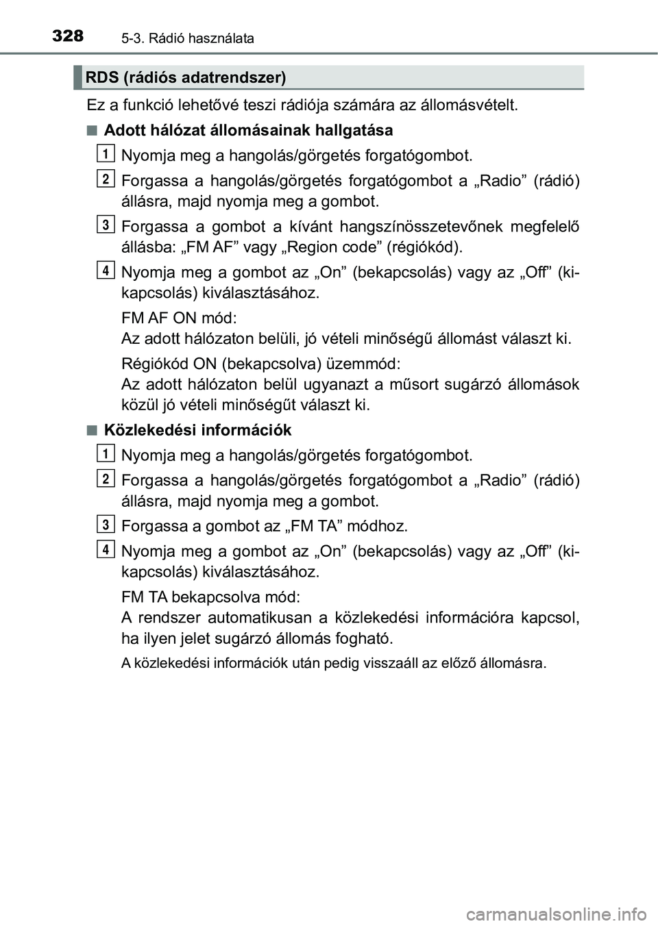 TOYOTA YARIS HATCHBACK 2018 Kezelési útmutató (in Hungarian) 3285-3. Rádió használata
Ez a funkció lehetővé teszi rádiója számára az állomásvételt.
nAdott hálózat állomásainak hallgatása
Nyomja meg a hangolás/gör getés forgatógombot.
Forga TOYOTA YARIS HATCHBACK 2018 Kezelési útmutató (in Hungarian) 3285-3. Rádió használata
Ez a funkció lehetővé teszi rádiója számára az állomásvételt.
nAdott hálózat állomásainak hallgatása
Nyomja meg a hangolás/gör getés forgatógombot.
Forga