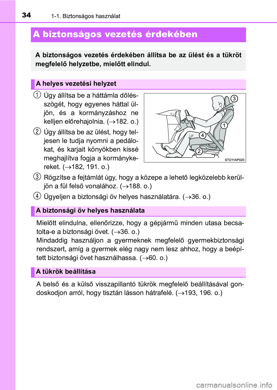 TOYOTA YARIS HATCHBACK 2018 Kezelési útmutató (in Hungarian) 341-1. Biztonságos használat
A biztonságos vezetés érdekében
Úgy állítsa be a háttámla dőlés-
szögét, hogy egyenes háttal ül-
jön, és a kormányzáshoz ne
kelljen előrehajoln TOYOTA YARIS HATCHBACK 2018 Kezelési útmutató (in Hungarian) 341-1. Biztonságos használat
A biztonságos vezetés érdekében
Úgy állítsa be a háttámla dőlés-
szögét, hogy egyenes háttal ül-
jön, és a kormányzáshoz ne
kelljen előrehajoln