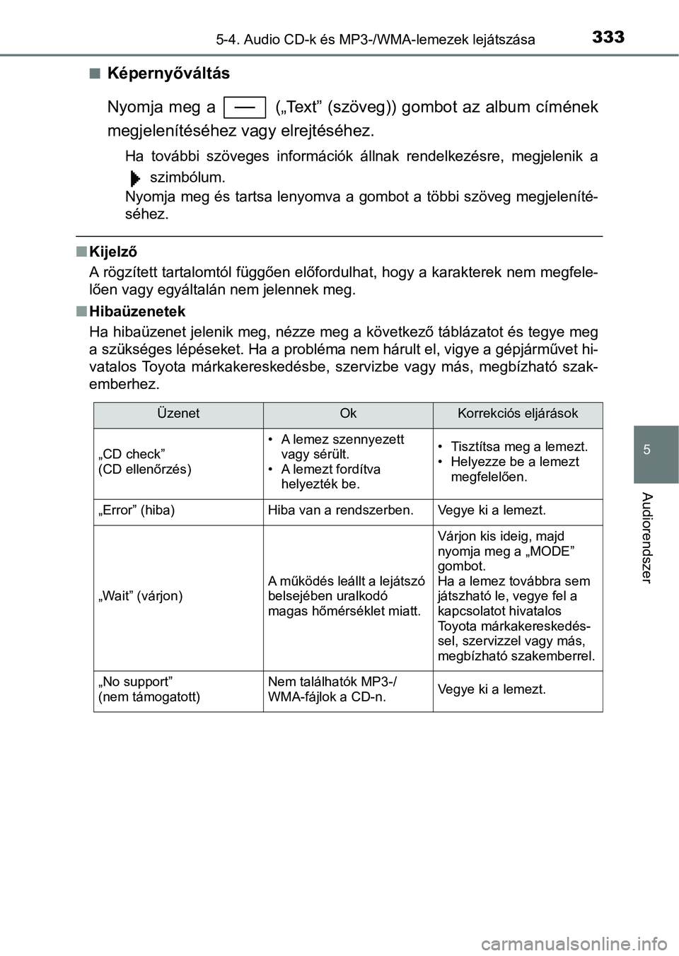 TOYOTA YARIS HATCHBACK 2018 Kezelési útmutató (in Hungarian) 3335-4. Audio CD-k és MP3-/WMA-lemezek lejátszása
5
Audiorendszer
nKépernyőváltás
Nyomja meg a („Text” (szöveg )) gombot az album címének
megjelenítéséhez vagy elrejtéséhez.
TOYOTA YARIS HATCHBACK 2018 Kezelési útmutató (in Hungarian) 3335-4. Audio CD-k és MP3-/WMA-lemezek lejátszása
5
Audiorendszer
nKépernyőváltás
Nyomja meg a („Text” (szöveg )) gombot az album címének
megjelenítéséhez vagy elrejtéséhez.
