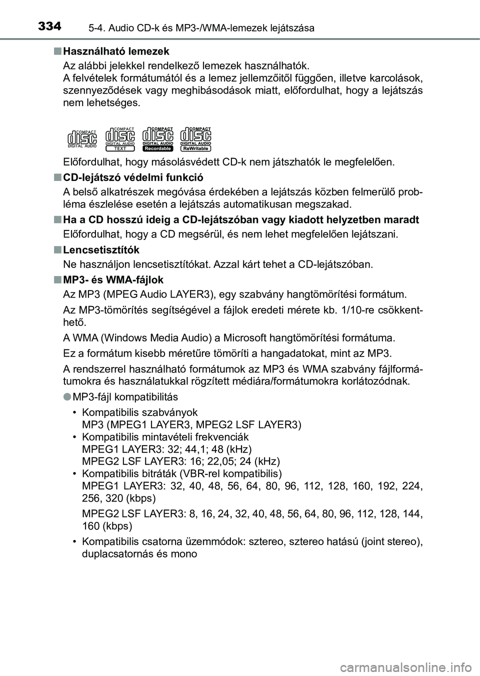 TOYOTA YARIS HATCHBACK 2018 Kezelési útmutató (in Hungarian) 3345-4. Audio CD-k és MP3-/WMA-lemezek lejátszása
nHasználható lemezek
Az alábbi jelekkel rendelkező lemezek használhatók.
A felvételek formátumától és a lemez jellemzőitől függően, TOYOTA YARIS HATCHBACK 2018 Kezelési útmutató (in Hungarian) 3345-4. Audio CD-k és MP3-/WMA-lemezek lejátszása
nHasználható lemezek
Az alábbi jelekkel rendelkező lemezek használhatók.
A felvételek formátumától és a lemez jellemzőitől függően,