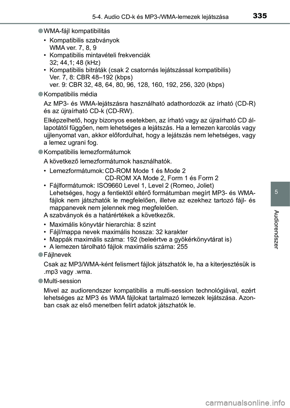 TOYOTA YARIS HATCHBACK 2018 Kezelési útmutató (in Hungarian) 3355-4. Audio CD-k és MP3-/WMA-lemezek lejátszása
5
Audiorendszer
lWMA-fájl kompatibilitás
• Kompatibilis szabványok
WMA ver. 7, 8, 9
• Kompatibilis mintavételi frekvenciák 32; 44,1; 48 (k TOYOTA YARIS HATCHBACK 2018 Kezelési útmutató (in Hungarian) 3355-4. Audio CD-k és MP3-/WMA-lemezek lejátszása
5
Audiorendszer
lWMA-fájl kompatibilitás
• Kompatibilis szabványok
WMA ver. 7, 8, 9
• Kompatibilis mintavételi frekvenciák 32; 44,1; 48 (k