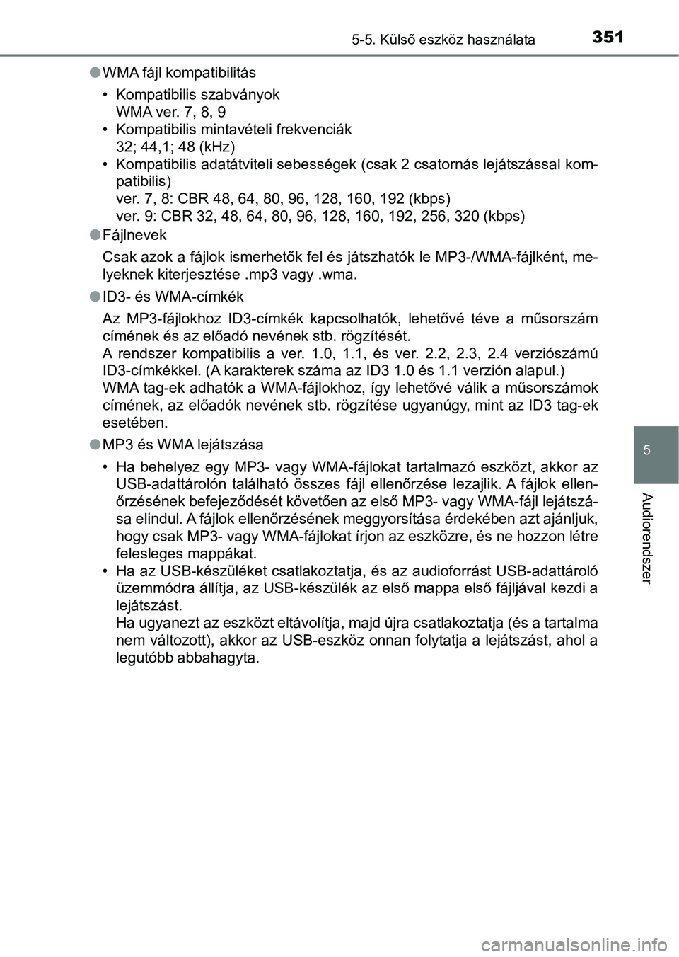 TOYOTA YARIS HATCHBACK 2018 Kezelési útmutató (in Hungarian) 3515-5. Külső eszköz használata
5
Audiorendszer
lWMA fájl kompatibilitás
• Kompatibilis szabványok
WMA ver. 7, 8, 9
• Kompatibilis mintavételi frekvenciák 32; 44,1; 48 (kHz)
• Kompatibi TOYOTA YARIS HATCHBACK 2018 Kezelési útmutató (in Hungarian) 3515-5. Külső eszköz használata
5
Audiorendszer
lWMA fájl kompatibilitás
• Kompatibilis szabványok
WMA ver. 7, 8, 9
• Kompatibilis mintavételi frekvenciák 32; 44,1; 48 (kHz)
• Kompatibi