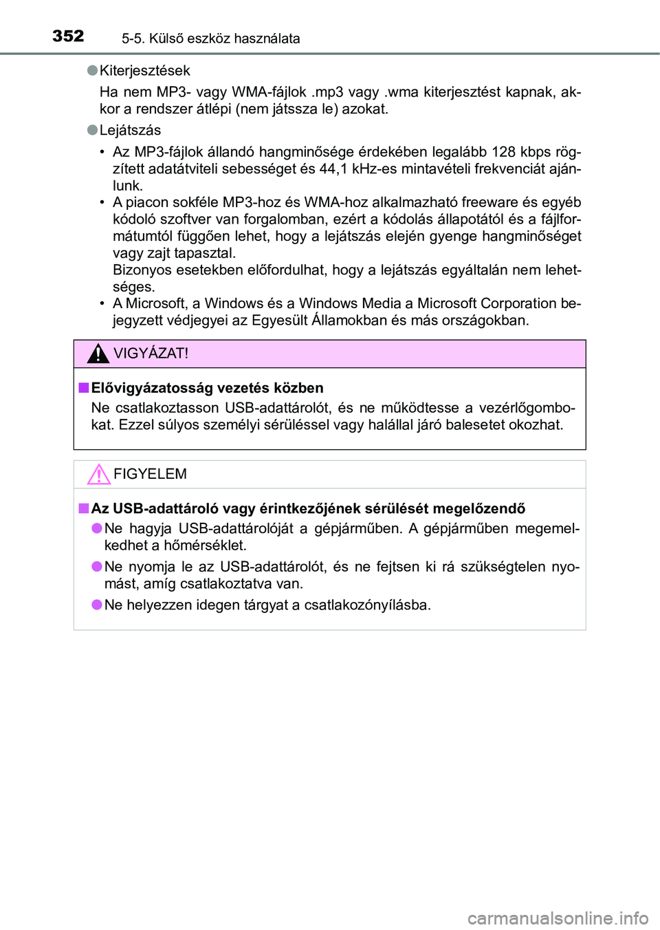 TOYOTA YARIS HATCHBACK 2018  Kezelési útmutató (in Hungarian) 3525-5. Külső eszköz használata
lKiterjesztések
Ha  nem  MP3-  vagy  WMA-fájlok  .mp3  vagy  .wma  kiterjesztést  kapnak,  ak-
kor a rendszer átlépi (nem játssza le) azokat.
l Lejátszás
�