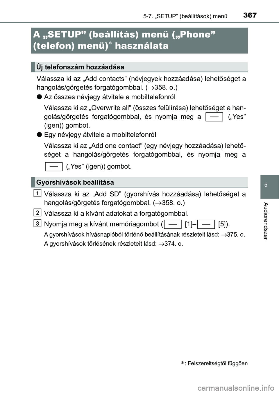 TOYOTA YARIS HATCHBACK 2018 Kezelési útmutató (in Hungarian) 3675-7. „SETUP” (beállítások) menü
5
Audiorendszer
A „SETUP” (beállítás) menü („Phone”
(telefon) menü)
használata
Válassza ki az „Add contacts” (névjegyek hozzáadása TOYOTA YARIS HATCHBACK 2018 Kezelési útmutató (in Hungarian) 3675-7. „SETUP” (beállítások) menü
5
Audiorendszer
A „SETUP” (beállítás) menü („Phone”
(telefon) menü)
használata
Válassza ki az „Add contacts” (névjegyek hozzáadása