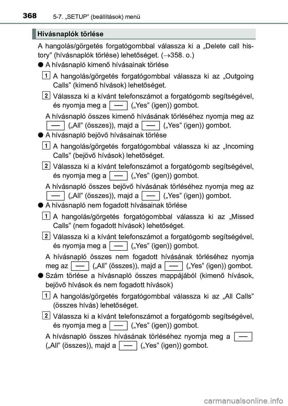TOYOTA YARIS HATCHBACK 2018 Kezelési útmutató (in Hungarian) 3685-7. „SETUP” (beállítások) menü
A hangolás/görgetés forgatógombbal válassza ki a „Delete call h is-
tory” (hívásnaplók törlése) lehetőséget. ( 358. o.)
l A hívá TOYOTA YARIS HATCHBACK 2018 Kezelési útmutató (in Hungarian) 3685-7. „SETUP” (beállítások) menü
A hangolás/görgetés forgatógombbal válassza ki a „Delete call h is-
tory” (hívásnaplók törlése) lehetőséget. ( 358. o.)
l A hívá