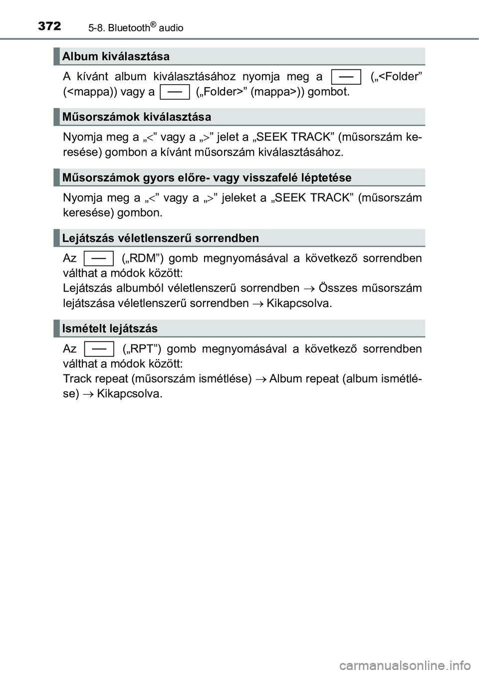 TOYOTA YARIS HATCHBACK 2018 Kezelési útmutató (in Hungarian) 3725-8. Bluetooth® audio
A kívánt album kiválasztásához nyomja meg a („<Folder”
(<mappa)) vagy a („Folder>” (mappa>)) gombot.
Nyomja meg a „ ” vagy a „” jelet a TOYOTA YARIS HATCHBACK 2018 Kezelési útmutató (in Hungarian) 3725-8. Bluetooth® audio
A kívánt album kiválasztásához nyomja meg a („<Folder”
(<mappa)) vagy a („Folder>” (mappa>)) gombot.
Nyomja meg a „ ” vagy a „” jelet a
