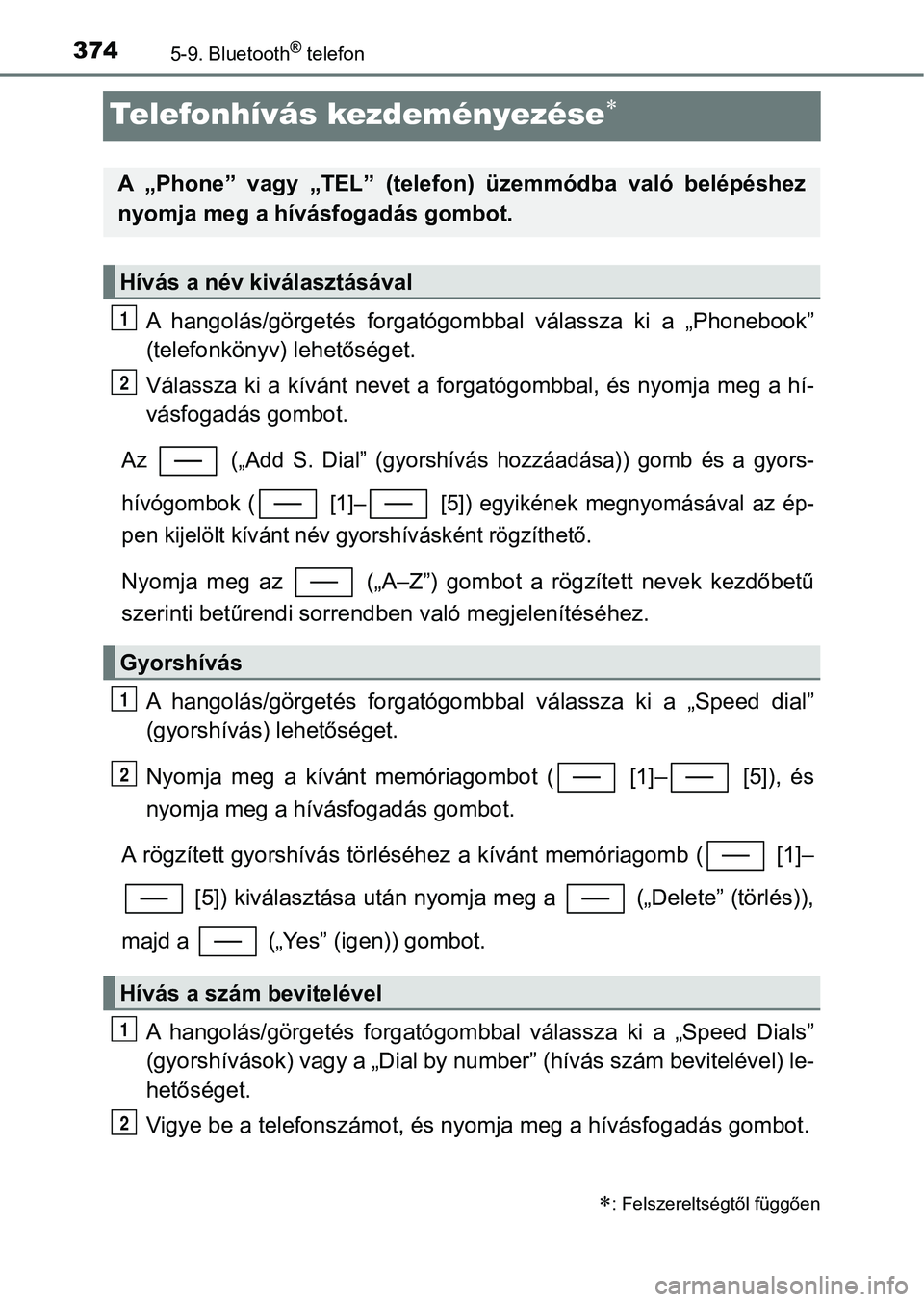 TOYOTA YARIS HATCHBACK 2018 Kezelési útmutató (in Hungarian) 3745-9. Bluetooth® telefon
Telefonhívás kezdeményezése
A hangolás/görgetés forgatógombbal válassza ki a „Phonebook”
(telefonkönyv) lehetőséget.
Válassza ki a kívánt nevet TOYOTA YARIS HATCHBACK 2018 Kezelési útmutató (in Hungarian) 3745-9. Bluetooth® telefon
Telefonhívás kezdeményezése
A hangolás/görgetés forgatógombbal válassza ki a „Phonebook”
(telefonkönyv) lehetőséget.
Válassza ki a kívánt nevet