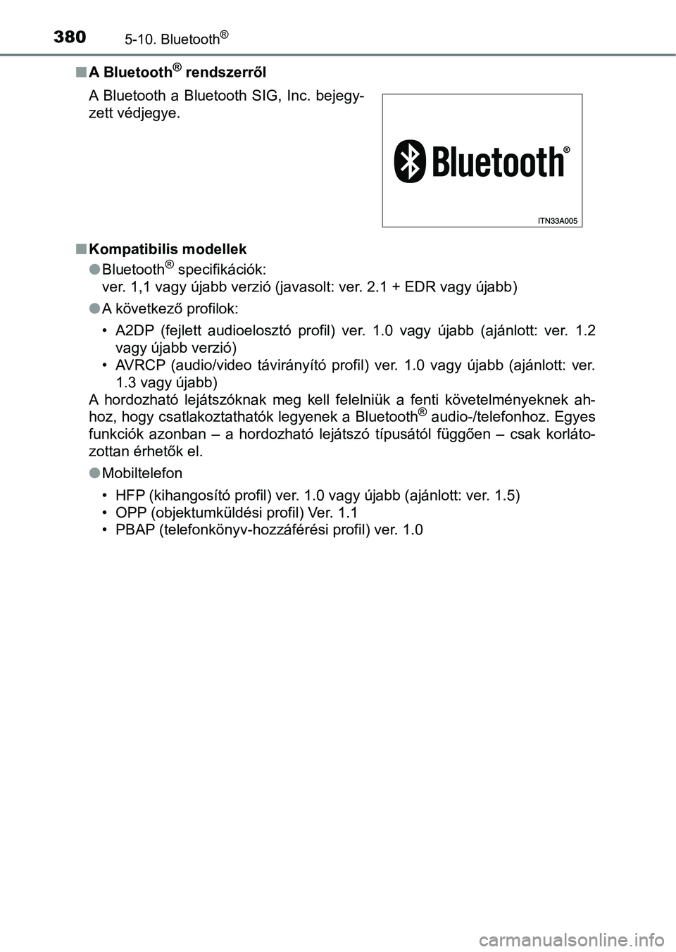 TOYOTA YARIS HATCHBACK 2018 Kezelési útmutató (in Hungarian) 3805-10. Bluetooth®
nA Bluetooth® rendszerről
n Kompatibilis modellek
lBluetooth
® specifikációk:
ver. 1,1 vagy újabb verzió (javasolt: ver. 2.1 + EDR vagy újabb )
l A következő profilok:
TOYOTA YARIS HATCHBACK 2018 Kezelési útmutató (in Hungarian) 3805-10. Bluetooth®
nA Bluetooth® rendszerről
n Kompatibilis modellek
lBluetooth
® specifikációk:
ver. 1,1 vagy újabb verzió (javasolt: ver. 2.1 + EDR vagy újabb )
l A következő profilok: