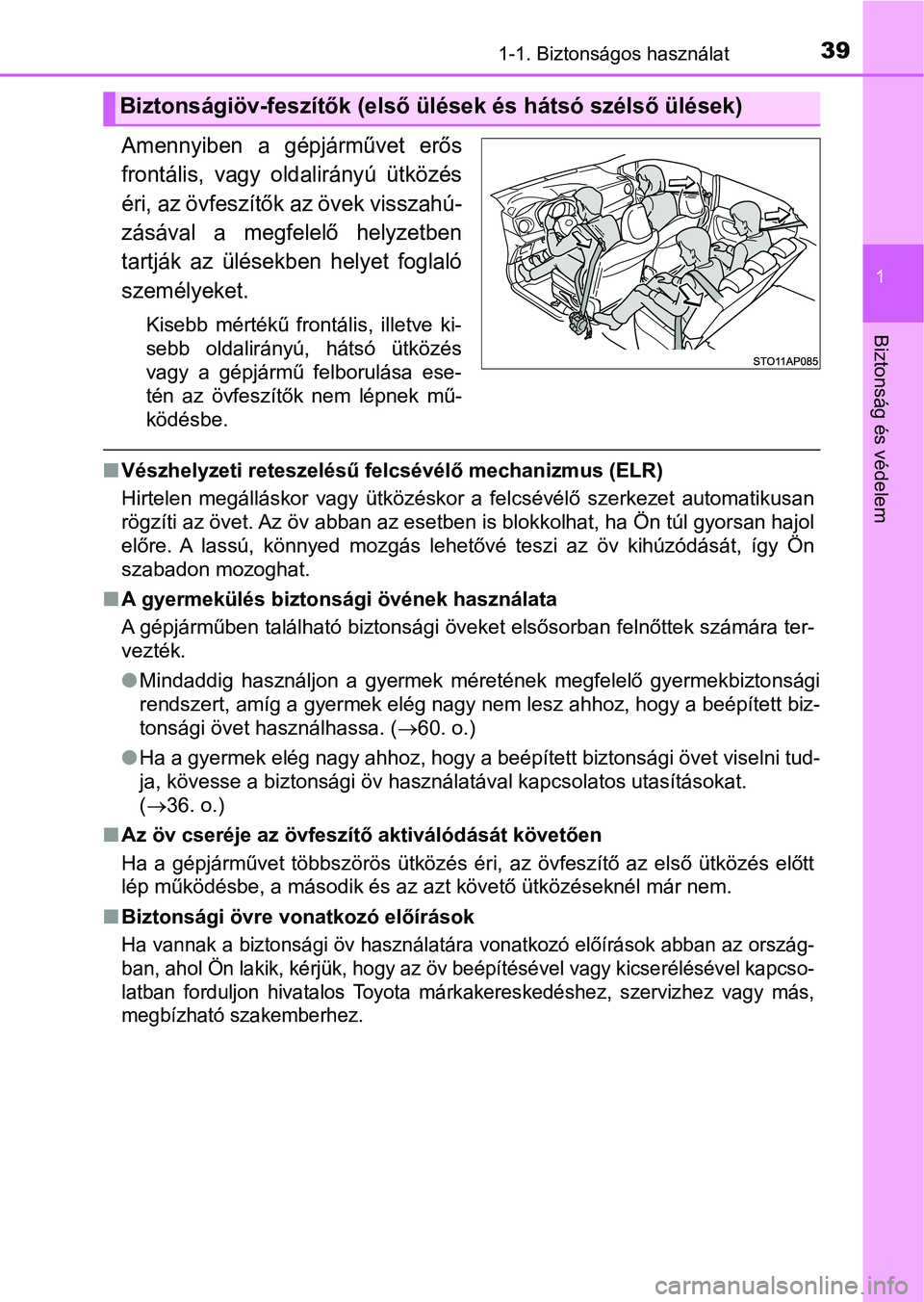 TOYOTA YARIS HATCHBACK 2018 Kezelési útmutató (in Hungarian) 391-1. Biztonságos használat
1
Biztonság és védelem
Amennyiben a gépjárművet erős
frontális, vagy oldalirányú ütközés
éri, az övfeszítők az övek visszahú-
zásával a megf TOYOTA YARIS HATCHBACK 2018 Kezelési útmutató (in Hungarian) 391-1. Biztonságos használat
1
Biztonság és védelem
Amennyiben a gépjárművet erős
frontális, vagy oldalirányú ütközés
éri, az övfeszítők az övek visszahú-
zásával a megf