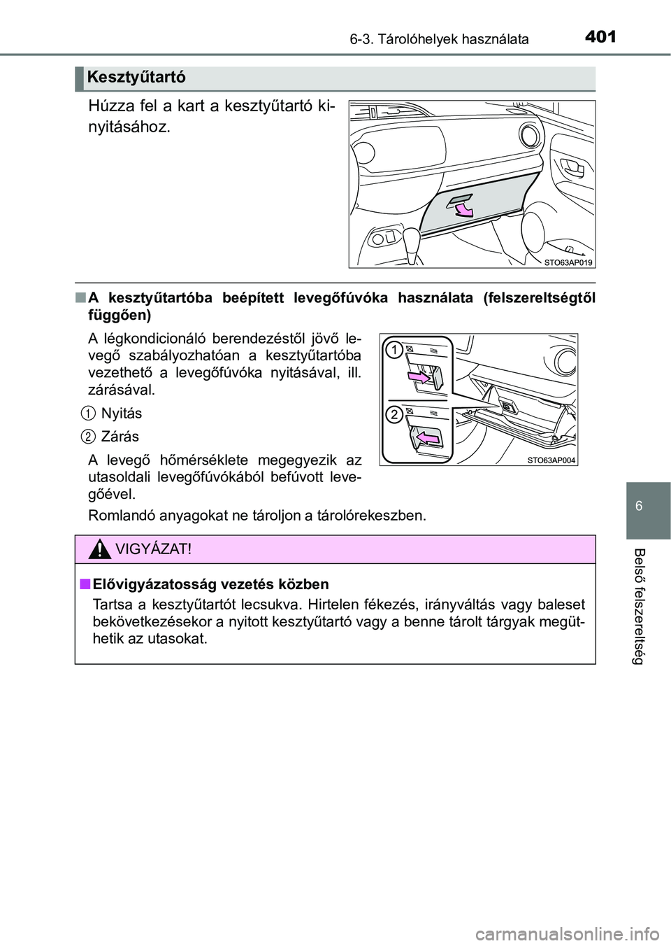 TOYOTA YARIS HATCHBACK 2018  Kezelési útmutató (in Hungarian) 4016-3. Tárolóhelyek használata
6
Belső felszereltség
Húzza  fel  a  kart  a  kesztyűtartó  ki-
nyitásához.
nA  kesztyűtartóba  beépített  levegőfúvóka  használata  (felszerelts égt