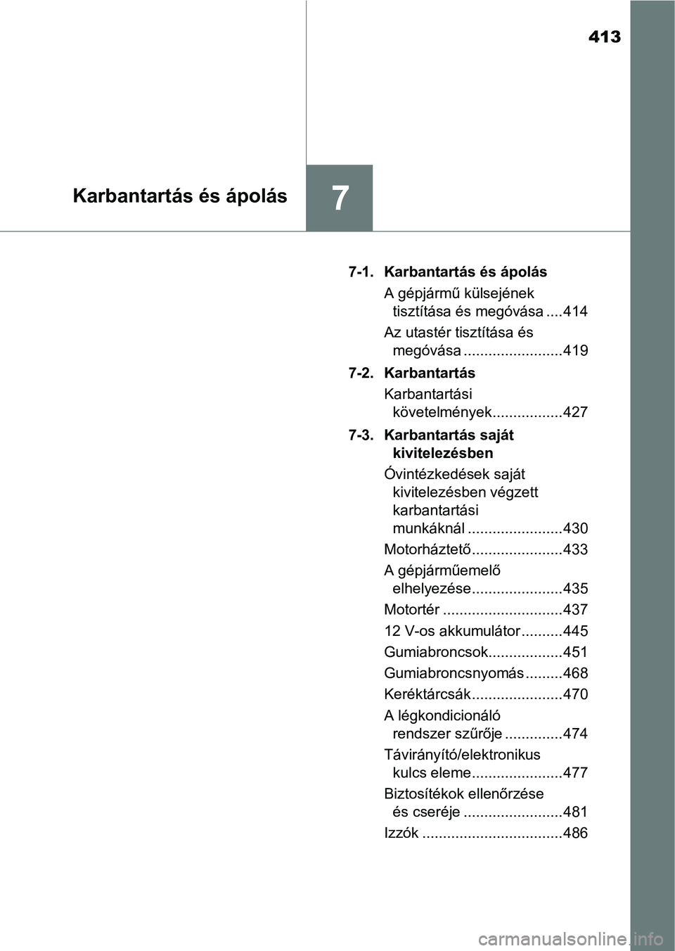 TOYOTA YARIS HATCHBACK 2018 Kezelési útmutató (in Hungarian) 413
7Karbantartás és ápolás
7-1. Karbantartás és ápolásA gépjármű külsejének tisztítása és megóvása .... 414
Az utastér tisztítása és megóvása ........................ 419
7-2 TOYOTA YARIS HATCHBACK 2018 Kezelési útmutató (in Hungarian) 413
7Karbantartás és ápolás
7-1. Karbantartás és ápolásA gépjármű külsejének tisztítása és megóvása .... 414
Az utastér tisztítása és megóvása ........................ 419
7-2