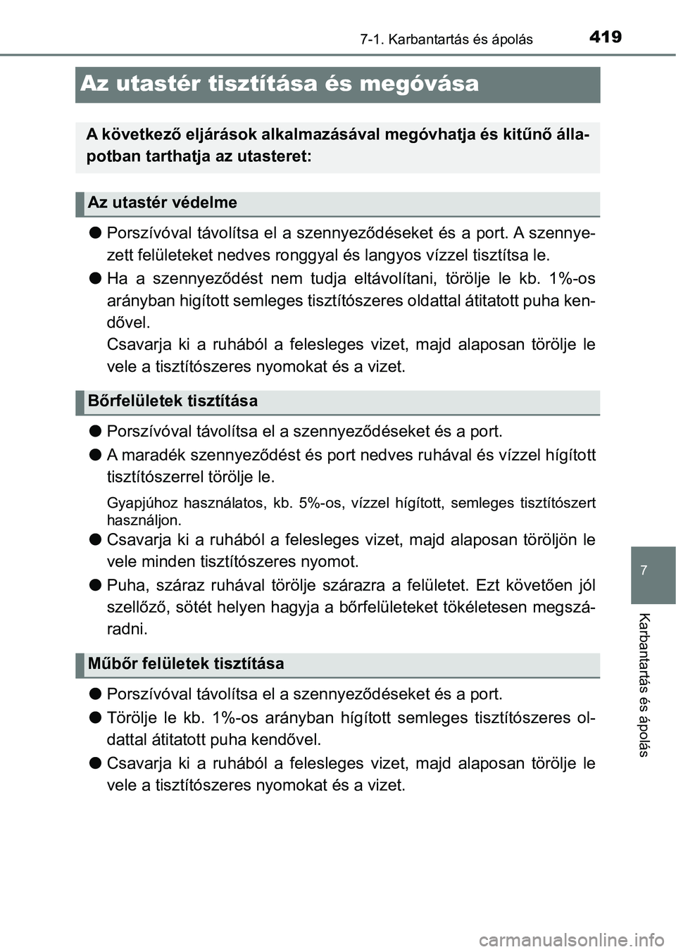 TOYOTA YARIS HATCHBACK 2018 Kezelési útmutató (in Hungarian) 4197-1. Karbantartás és ápolás
7
Karbantartás és ápolás
Az utastér tisztítása és megóvása
lPorszívóval távolítsa el a szennyeződéseket és a port. A szenny e-
zett felület TOYOTA YARIS HATCHBACK 2018 Kezelési útmutató (in Hungarian) 4197-1. Karbantartás és ápolás
7
Karbantartás és ápolás
Az utastér tisztítása és megóvása
lPorszívóval távolítsa el a szennyeződéseket és a port. A szenny e-
zett felület