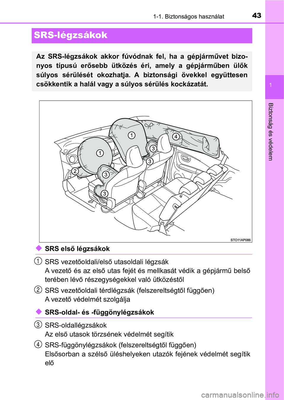 TOYOTA YARIS HATCHBACK 2018 Kezelési útmutató (in Hungarian) 431-1. Biztonságos használat
1
Biztonság és védelem
SRS-légzsákok
uSRS első légzsákok
SRS vezetőoldali/első utasoldali légzsák
A vezető és az első utas fejét és mellkasát védik a TOYOTA YARIS HATCHBACK 2018 Kezelési útmutató (in Hungarian) 431-1. Biztonságos használat
1
Biztonság és védelem
SRS-légzsákok
uSRS első légzsákok
SRS vezetőoldali/első utasoldali légzsák
A vezető és az első utas fejét és mellkasát védik a