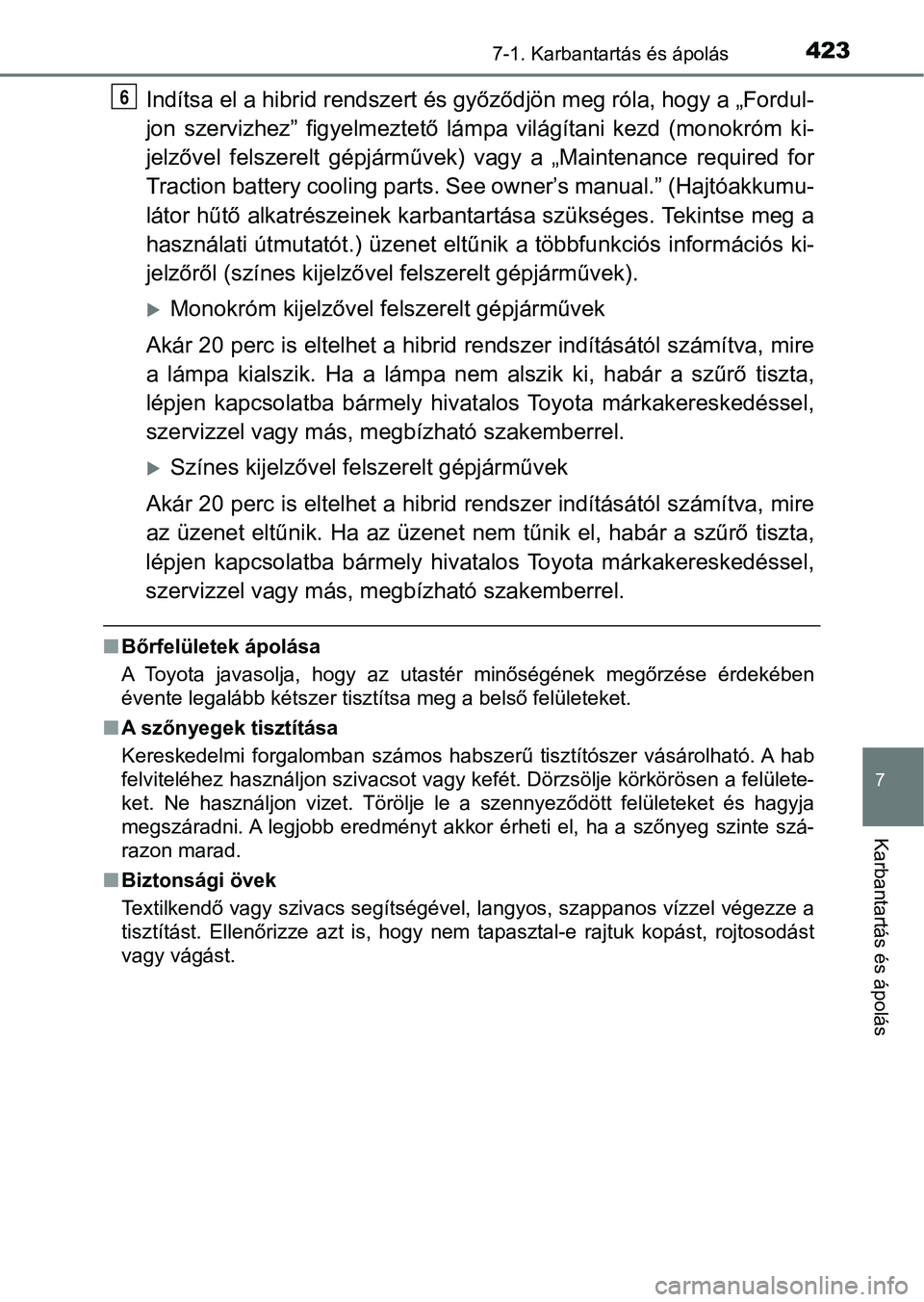 TOYOTA YARIS HATCHBACK 2018 Kezelési útmutató (in Hungarian) 4237-1. Karbantartás és ápolás
7
Karbantartás és ápolás
Indítsa el a hibrid rendszert és győződjön meg róla, hogy a „Fordul-
jon szervizhez” figyelmeztető lá mpa világítani TOYOTA YARIS HATCHBACK 2018 Kezelési útmutató (in Hungarian) 4237-1. Karbantartás és ápolás
7
Karbantartás és ápolás
Indítsa el a hibrid rendszert és győződjön meg róla, hogy a „Fordul-
jon szervizhez” figyelmeztető lá mpa világítani