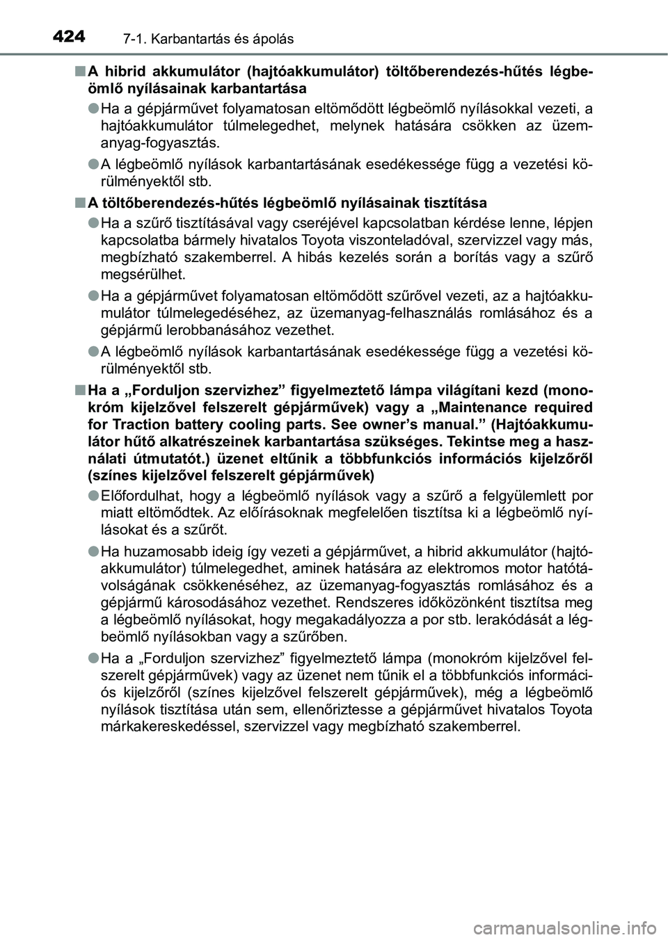 TOYOTA YARIS HATCHBACK 2018 Kezelési útmutató (in Hungarian) 4247-1. Karbantartás és ápolás
nA hibrid akkumulátor (hajtóakkumu látor) töltőberendezés-hűtés légbe-
ömlő nyílásainak karbantartása
l Ha a gépjárművet folyamatosan eltömőd TOYOTA YARIS HATCHBACK 2018 Kezelési útmutató (in Hungarian) 4247-1. Karbantartás és ápolás
nA hibrid akkumulátor (hajtóakkumu látor) töltőberendezés-hűtés légbe-
ömlő nyílásainak karbantartása
l Ha a gépjárművet folyamatosan eltömőd