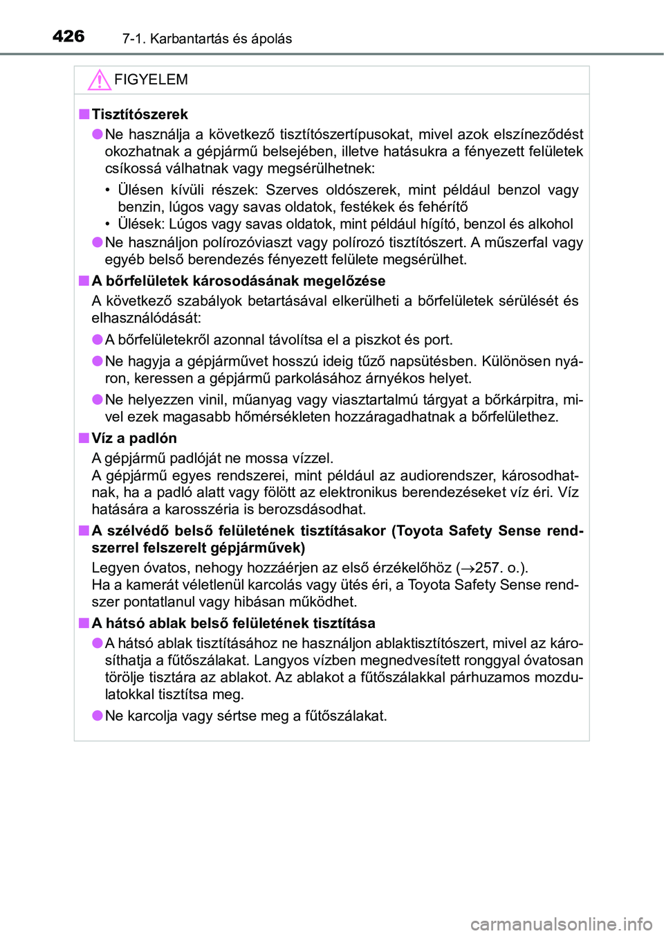 TOYOTA YARIS HATCHBACK 2018 Kezelési útmutató (in Hungarian) 4267-1. Karbantartás és ápolás
FIGYELEM
nTisztítószerek
lNe használja a következő tisztítószertípusokat, mivel azok elsz íneződést
okozhatnak a gépjármű belsejében, illetve h TOYOTA YARIS HATCHBACK 2018 Kezelési útmutató (in Hungarian) 4267-1. Karbantartás és ápolás
FIGYELEM
nTisztítószerek
lNe használja a következő tisztítószertípusokat, mivel azok elsz íneződést
okozhatnak a gépjármű belsejében, illetve h