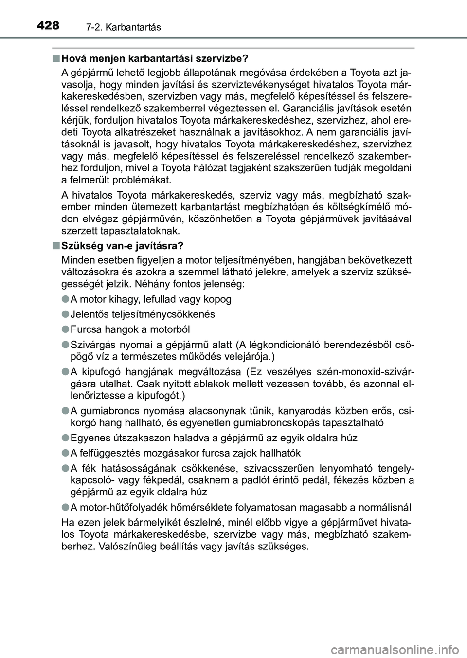 TOYOTA YARIS HATCHBACK 2018 Kezelési útmutató (in Hungarian) 4287-2. Karbantartás
nHová menjen karbantartási szervizbe?
A gépjármű lehető legjobb állapotának megóvása érdekében a Toyo ta azt ja-
vasolja, hogy minden javítási és szerviztevékenys TOYOTA YARIS HATCHBACK 2018 Kezelési útmutató (in Hungarian) 4287-2. Karbantartás
nHová menjen karbantartási szervizbe?
A gépjármű lehető legjobb állapotának megóvása érdekében a Toyo ta azt ja-
vasolja, hogy minden javítási és szerviztevékenys