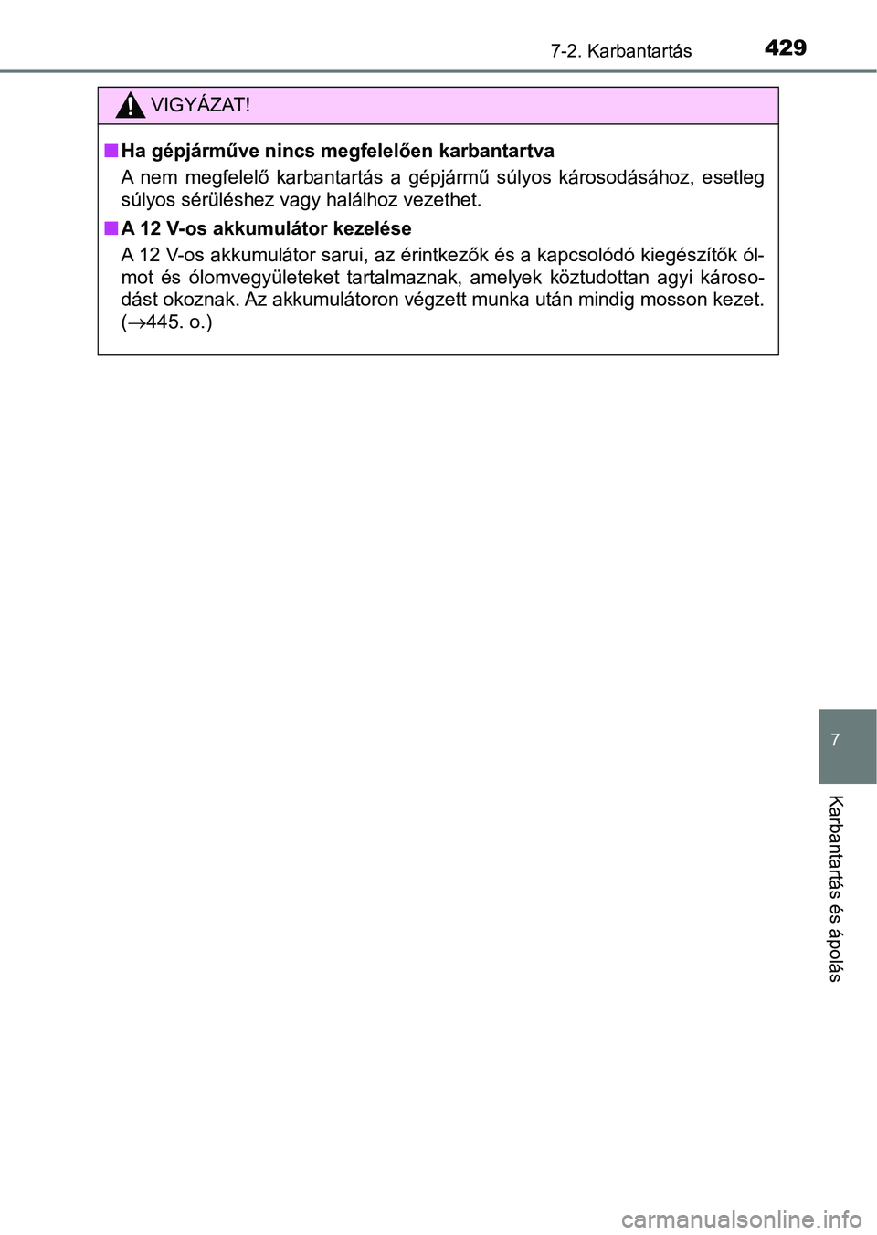 TOYOTA YARIS HATCHBACK 2018 Kezelési útmutató (in Hungarian) 4297-2. Karbantartás
7
Karbantartás és ápolás
VIGYÁZAT!
nHa gépjárműve nincs megfelelően karbantartva
A nem megfelelő karbantartás a gépjármű súlyos károsodásához, e setleg
TOYOTA YARIS HATCHBACK 2018 Kezelési útmutató (in Hungarian) 4297-2. Karbantartás
7
Karbantartás és ápolás
VIGYÁZAT!
nHa gépjárműve nincs megfelelően karbantartva
A nem megfelelő karbantartás a gépjármű súlyos károsodásához, e setleg