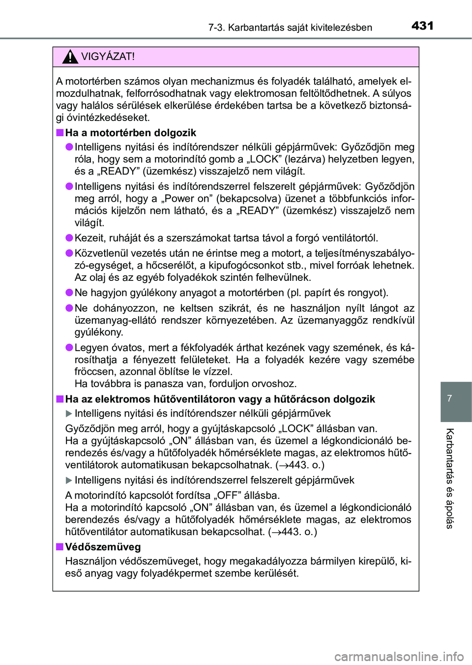 TOYOTA YARIS HATCHBACK 2018 Kezelési útmutató (in Hungarian) 4317-3. Karbantartás saját kivitelezésben
7
Karbantartás és ápolás
VIGYÁZAT!
A motortérben számos olyan mechanizmus és folyadék található, amelyek el-
mozdulhatnak, felforrósodhatnak va TOYOTA YARIS HATCHBACK 2018 Kezelési útmutató (in Hungarian) 4317-3. Karbantartás saját kivitelezésben
7
Karbantartás és ápolás
VIGYÁZAT!
A motortérben számos olyan mechanizmus és folyadék található, amelyek el-
mozdulhatnak, felforrósodhatnak va