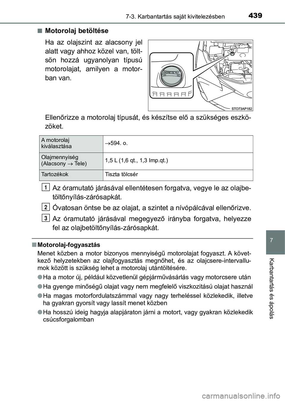 TOYOTA YARIS HATCHBACK 2018 Kezelési útmutató (in Hungarian) 4397-3. Karbantartás saját kivitelezésben
7
Karbantartás és ápolás
nMotorolaj betöltése
Ha az olajszint az alacsony jel
alatt vagy ahhoz közel van, tölt-
sön hozzá ugyanolyan típ TOYOTA YARIS HATCHBACK 2018 Kezelési útmutató (in Hungarian) 4397-3. Karbantartás saját kivitelezésben
7
Karbantartás és ápolás
nMotorolaj betöltése
Ha az olajszint az alacsony jel
alatt vagy ahhoz közel van, tölt-
sön hozzá ugyanolyan típ